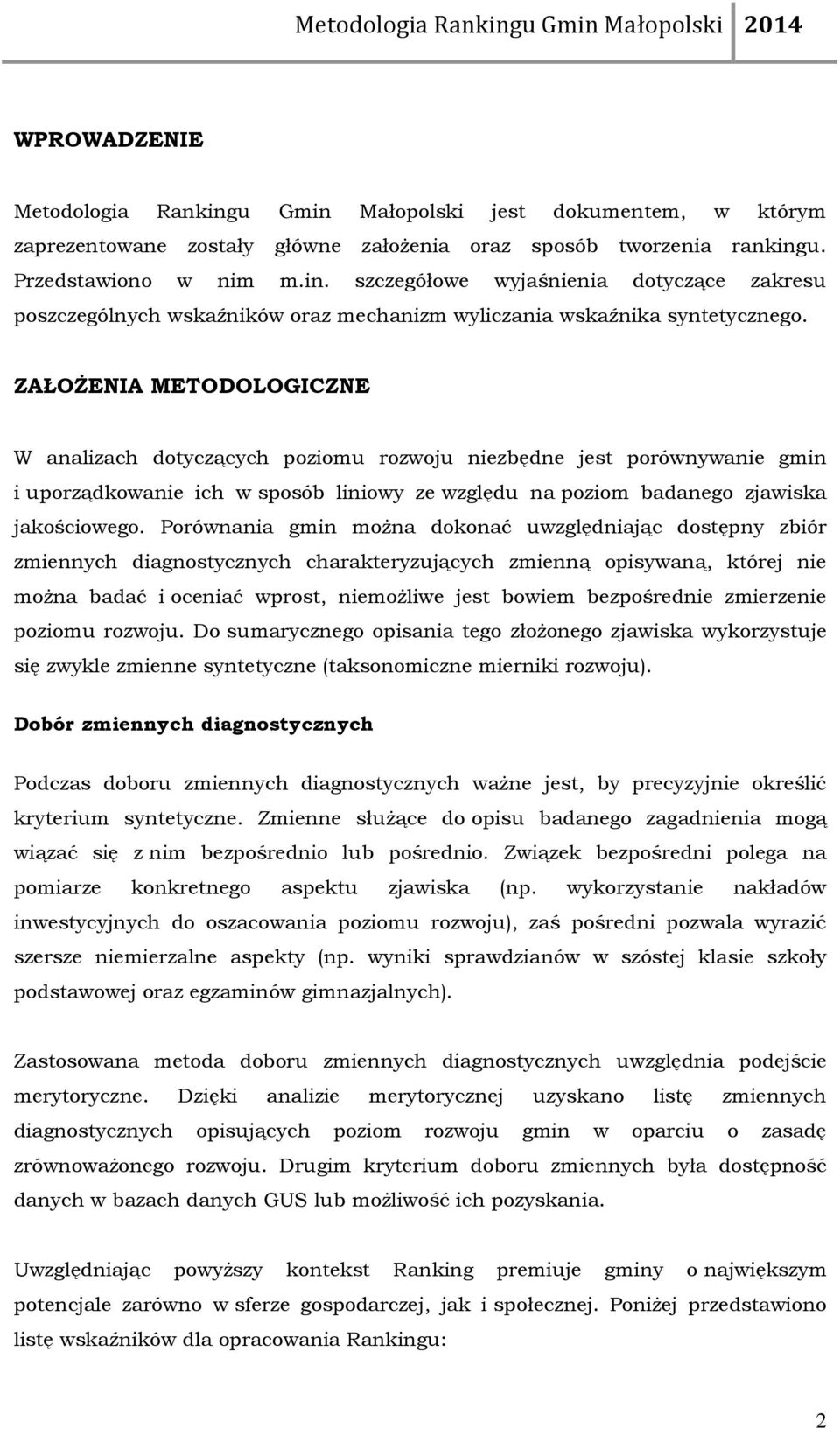 Porównania gmin można dokonać uwzględniając dostępny zbiór zmiennych diagnostycznych charakteryzujących zmienną opisywaną, której nie można badać i oceniać wprost, niemożliwe jest bowiem bezpośrednie