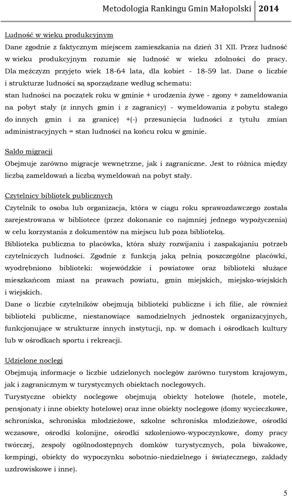 Dane o liczbie i strukturze ludności są sporządzane według schematu: stan ludności na początek roku w gminie + urodzenia żywe - zgony + zameldowania na pobyt stały (z innych gmin i z zagranicy) -