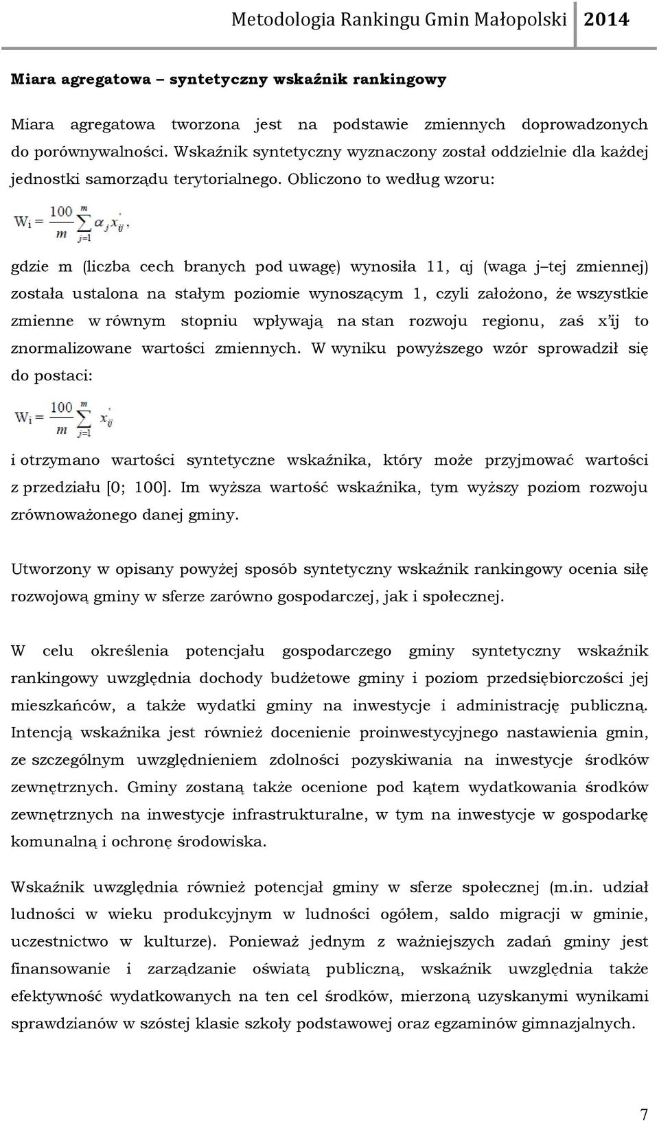 Obliczono to według wzoru: gdzie m (liczba cech branych pod uwagę) wynosiła 11, αj (waga j tej zmiennej) została ustalona na stałym poziomie wynoszącym 1, czyli założono, że wszystkie zmienne w