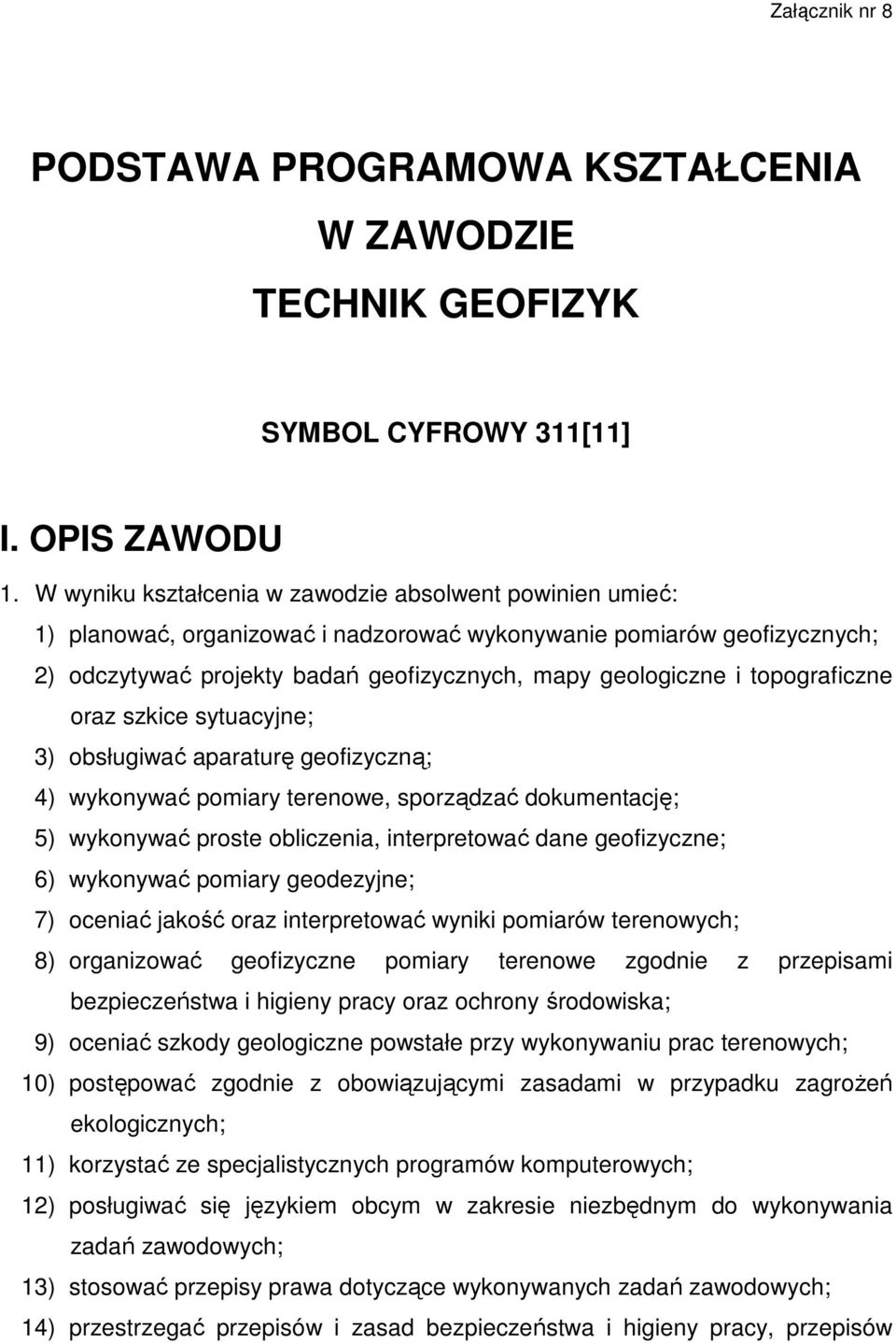 topograficzne oraz szkice sytuacyjne; 3) obsługiwać aparaturę geofizyczną; 4) wykonywać pomiary terenowe, sporządzać dokumentację; 5) wykonywać proste obliczenia, interpretować dane geofizyczne; 6)