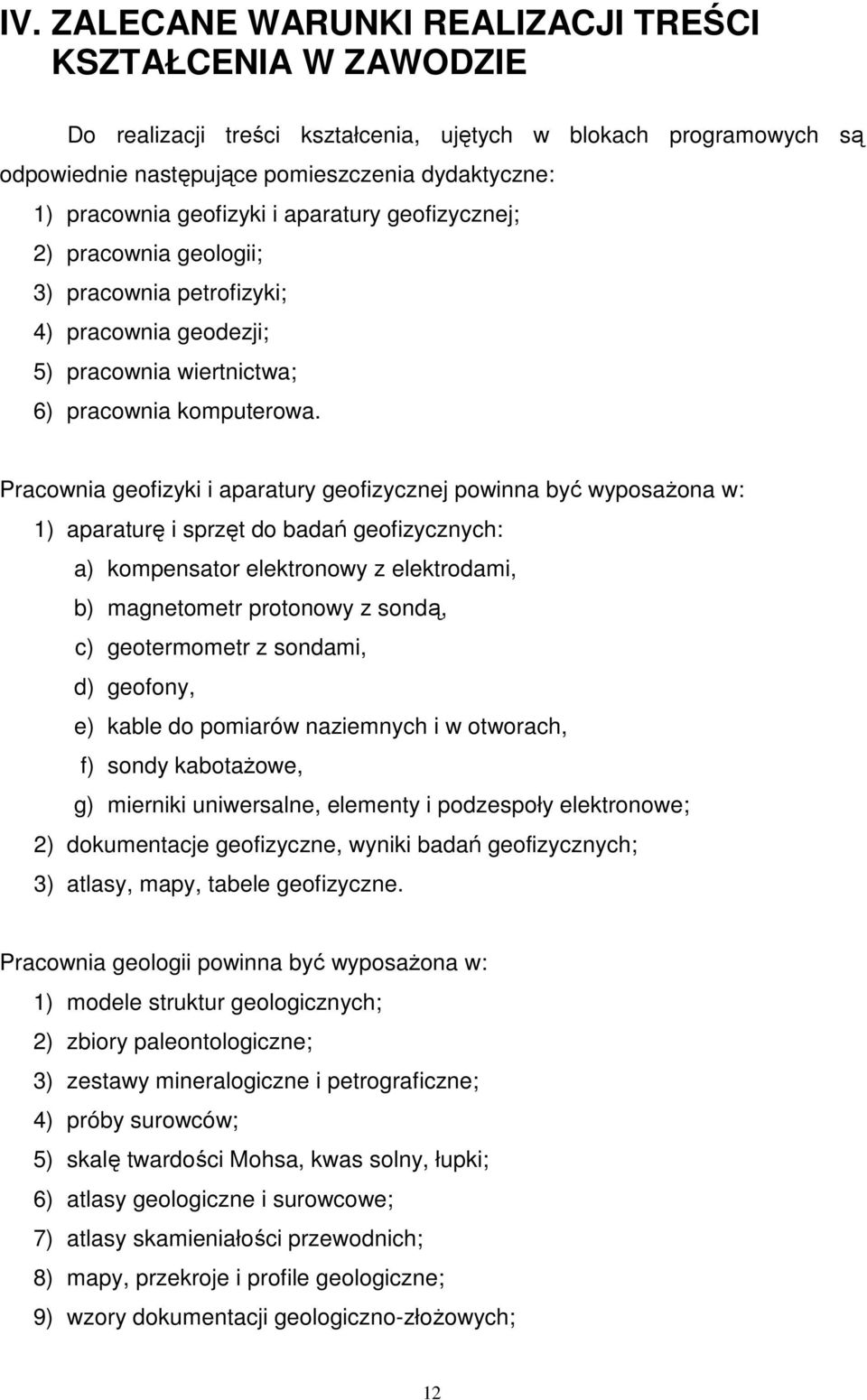 Pracownia geofizyki i aparatury geofizycznej powinna być wyposaŝona w: 1) aparaturę i sprzęt do badań geofizycznych: a) kompensator elektronowy z elektrodami, b) magnetometr protonowy z sondą, c)