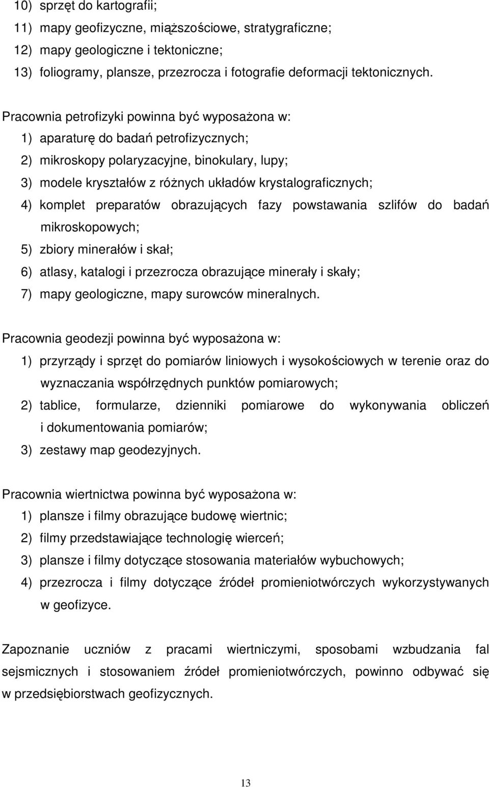 komplet preparatów obrazujących fazy powstawania szlifów do badań mikroskopowych; 5) zbiory minerałów i skał; 6) atlasy, katalogi i przezrocza obrazujące minerały i skały; 7) mapy geologiczne, mapy