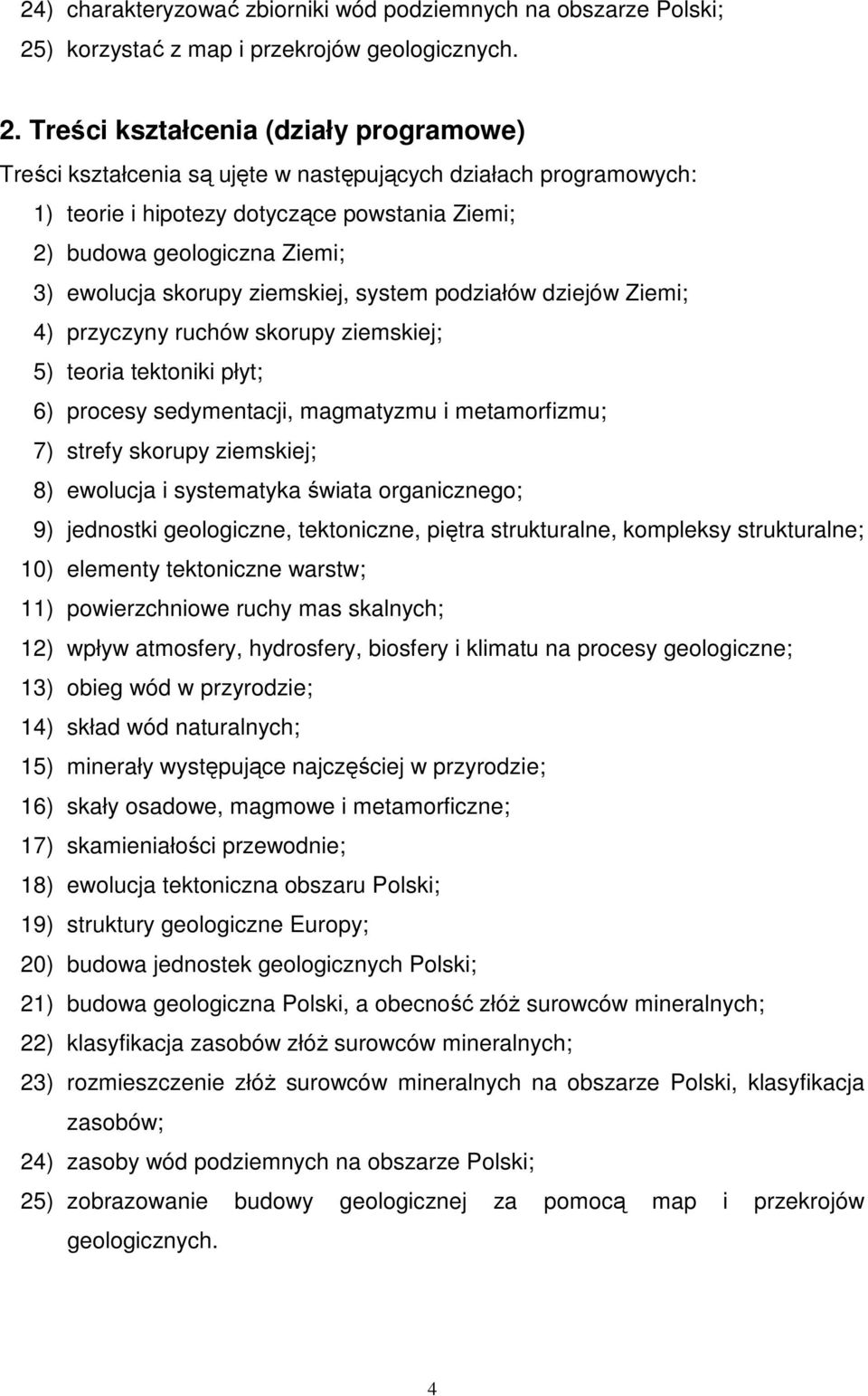 Treści kształcenia (działy programowe) Treści kształcenia są ujęte w następujących działach programowych: 1) teorie i hipotezy dotyczące powstania Ziemi; 2) budowa geologiczna Ziemi; 3) ewolucja