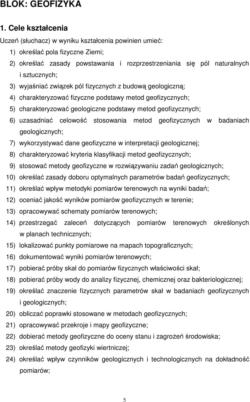 wyjaśniać związek pól fizycznych z budową geologiczną; 4) charakteryzować fizyczne podstawy metod geofizycznych; 5) charakteryzować geologiczne podstawy metod geofizycznych; 6) uzasadniać celowość