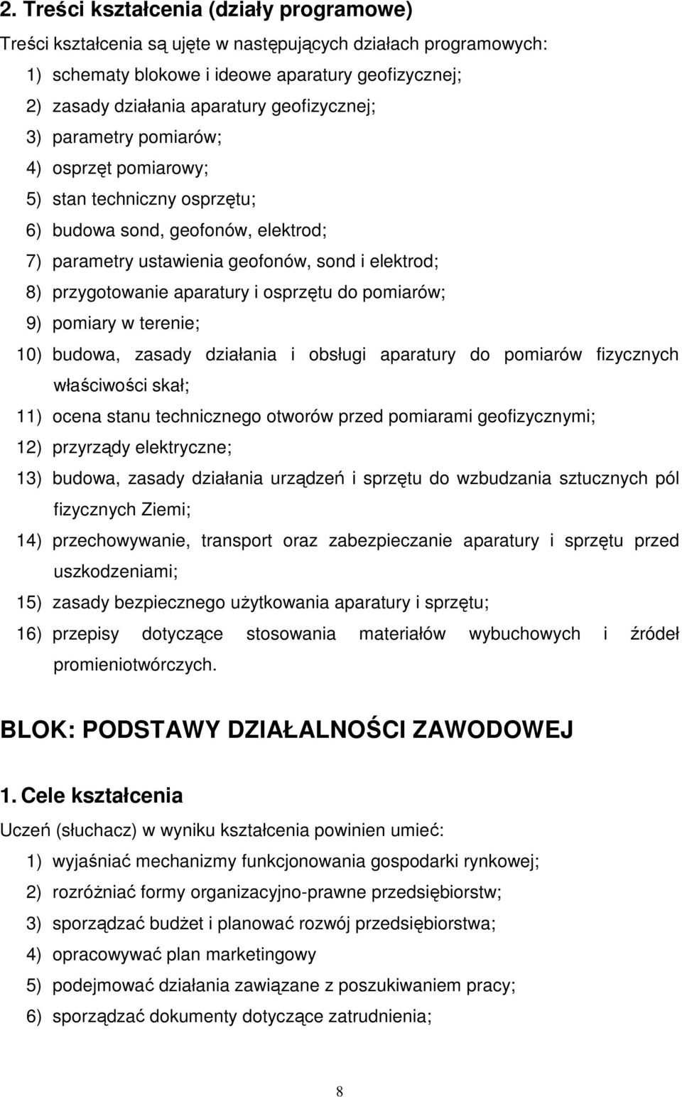 aparatury i osprzętu do pomiarów; 9) pomiary w terenie; 10) budowa, zasady działania i obsługi aparatury do pomiarów fizycznych właściwości skał; 11) ocena stanu technicznego otworów przed pomiarami