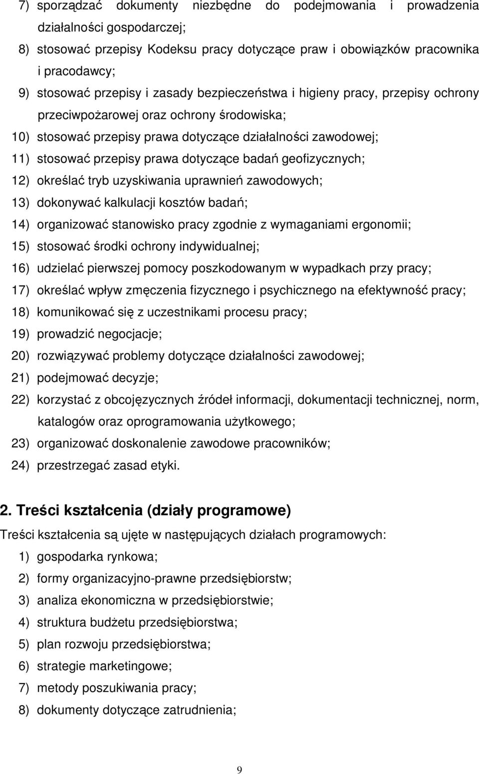 badań geofizycznych; 12) określać tryb uzyskiwania uprawnień zawodowych; 13) dokonywać kalkulacji kosztów badań; 14) organizować stanowisko pracy zgodnie z wymaganiami ergonomii; 15) stosować środki