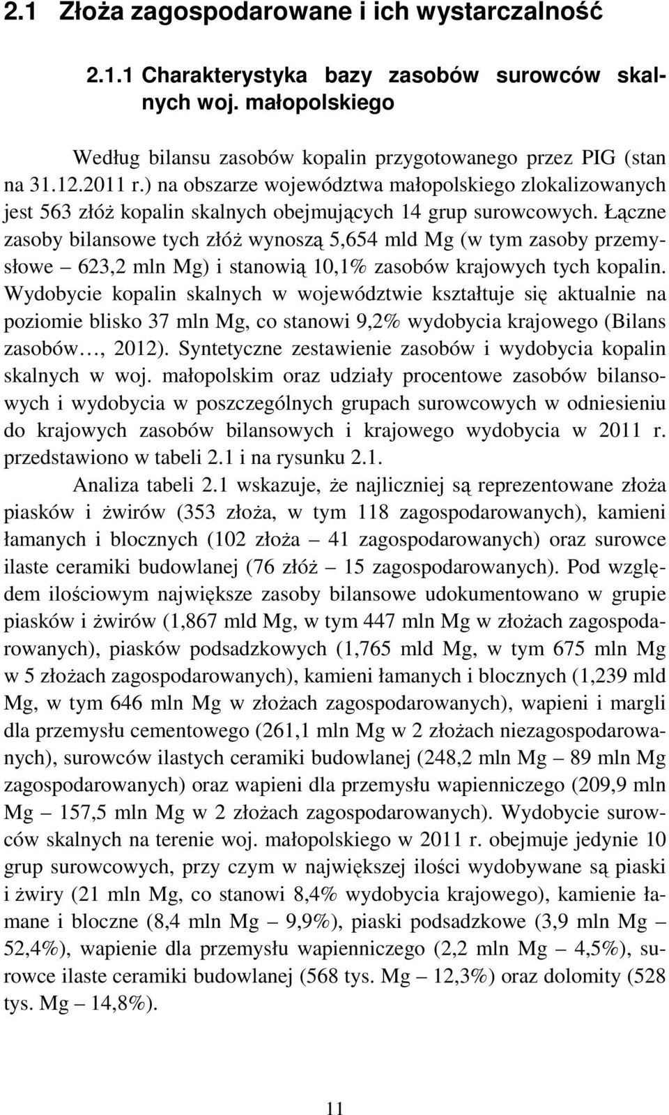 Łączne zasoby bilansowe tych złóŝ wynoszą 5,654 mld Mg (w tym zasoby przemysłowe 623,2 mln Mg) i stanowią 10,1% zasobów krajowych tych kopalin.