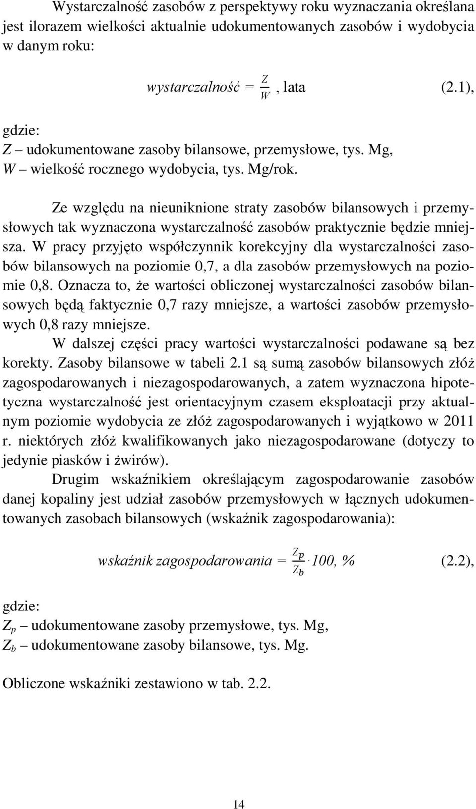 Ze względu na nieuniknione straty zasobów bilansowych i przemysłowych tak wyznaczona wystarczalność zasobów praktycznie będzie mniejsza.