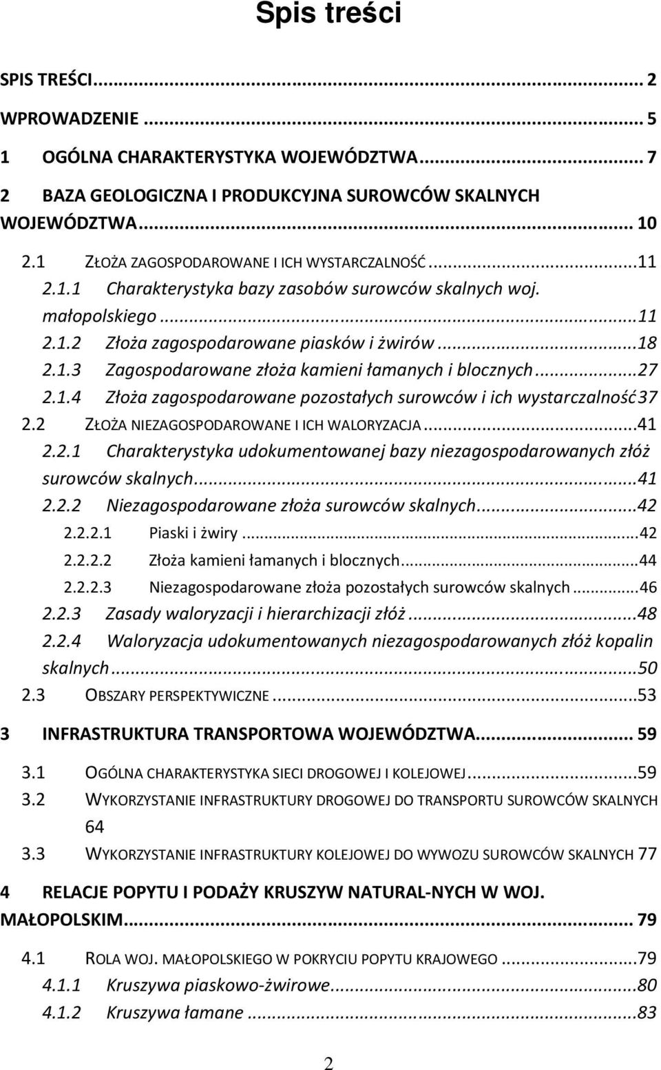 ..27 2.1.4 Złoża zagospodarowane pozostałych surowców i ich wystarczalność 37 2.2 ZŁOŻA NIEZAGOSPODAROWANE I ICH WALORYZACJA...41 2.2.1 Charakterystyka udokumentowanej bazy niezagospodarowanych złóż surowców skalnych.