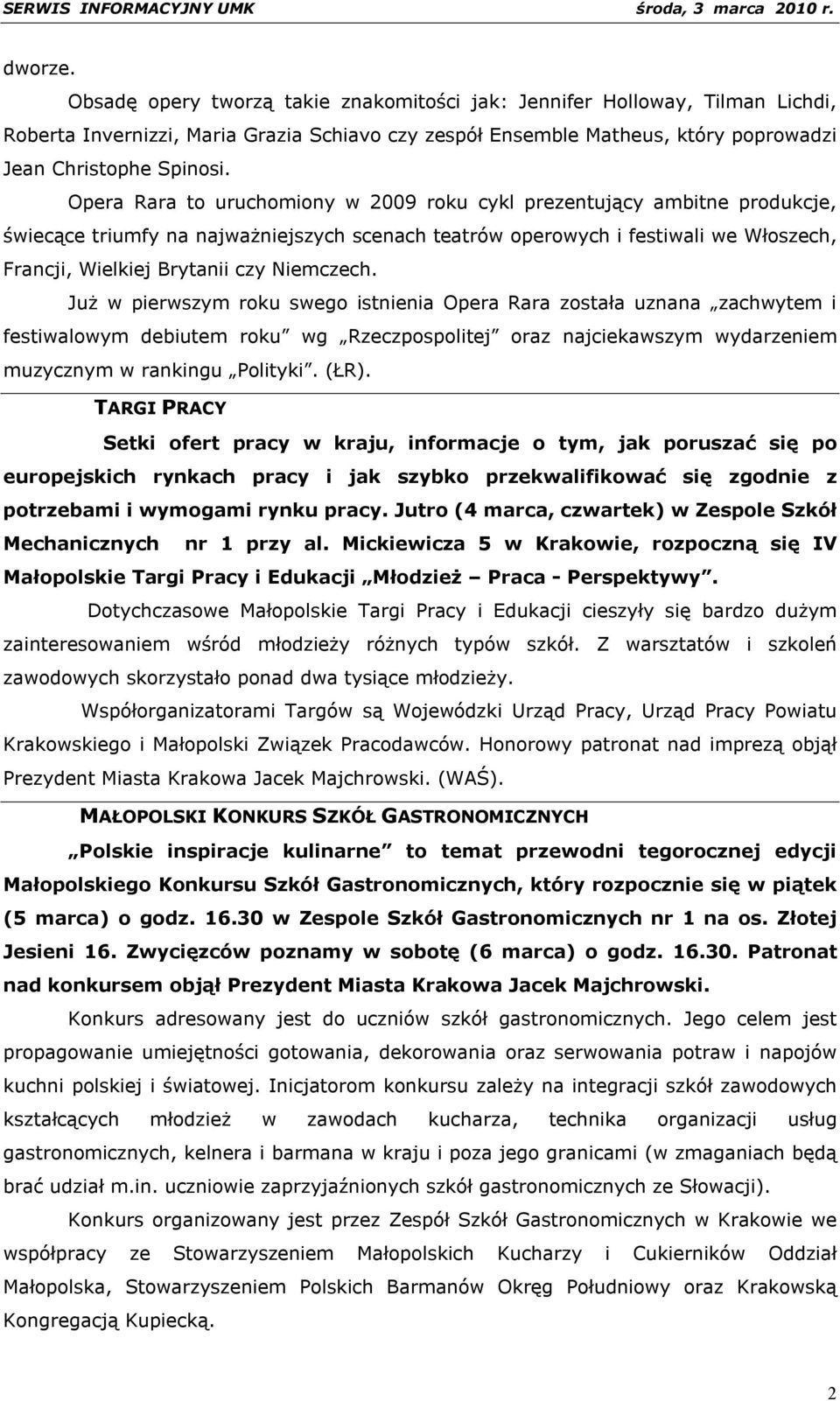 Niemczech. Już w pierwszym roku swego istnienia Opera Rara została uznana zachwytem i festiwalowym debiutem roku wg Rzeczpospolitej oraz najciekawszym wydarzeniem muzycznym w rankingu Polityki. (ŁR).