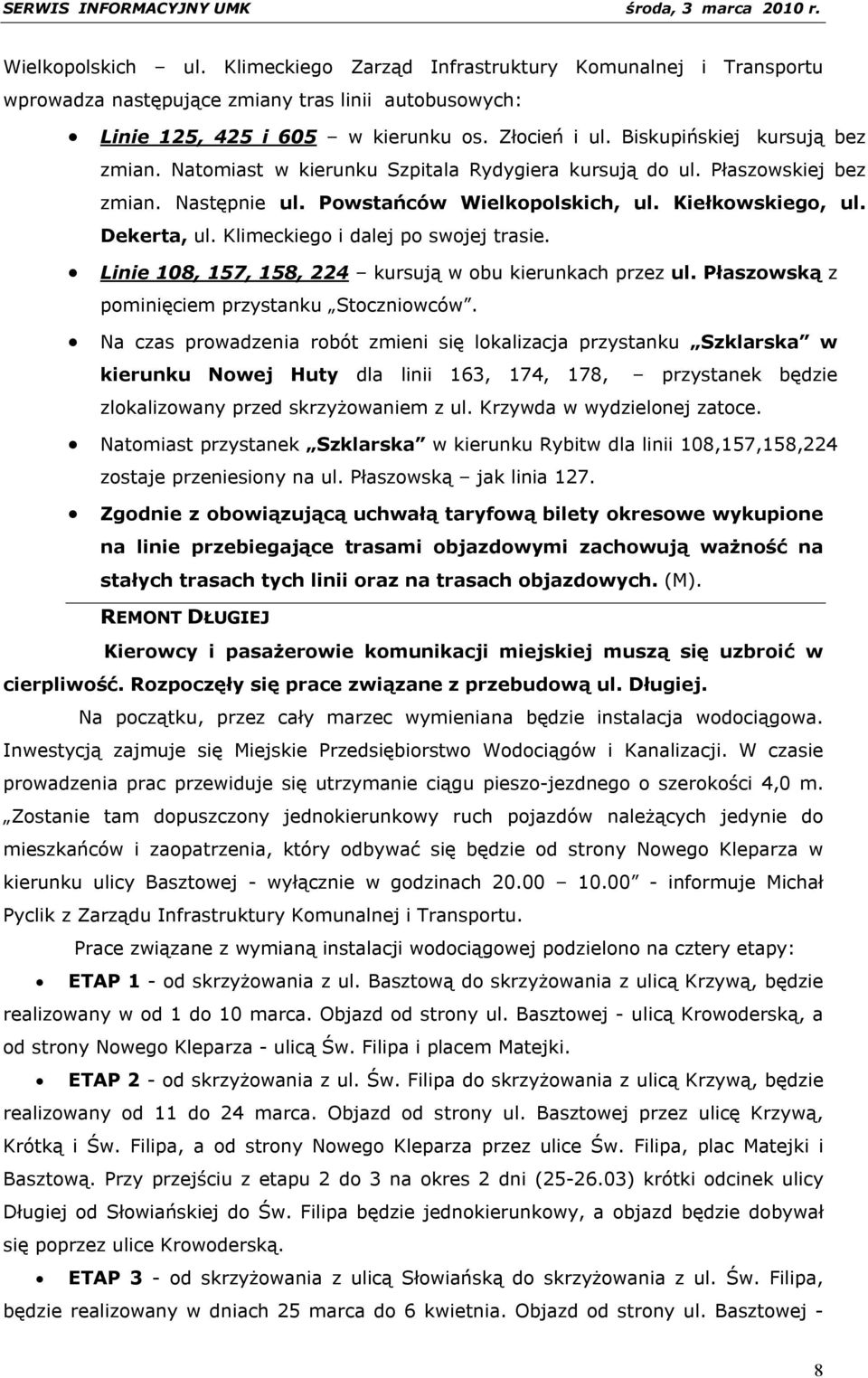 Klimeckiego i dalej po swojej trasie. Linie 108, 157, 158, 224 kursują w obu kierunkach przez ul. Płaszowską z pominięciem przystanku Stoczniowców.