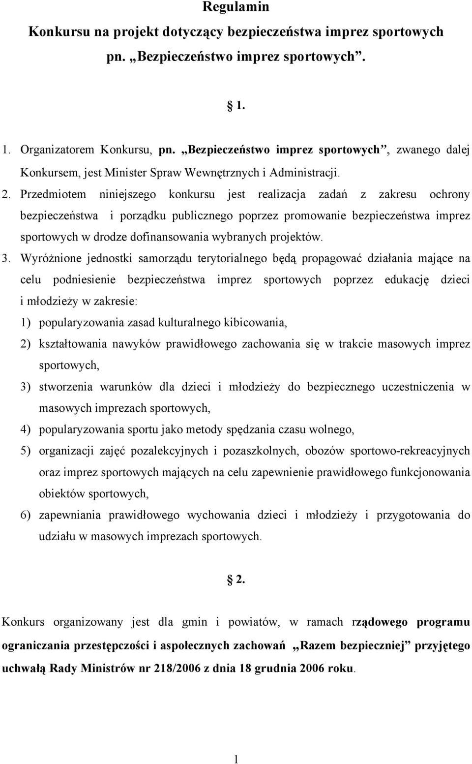 Przedmiotem niniejszego konkursu jest realizacja zadań z zakresu ochrony bezpieczeństwa i porządku publicznego poprzez promowanie bezpieczeństwa imprez sportowych w drodze dofinansowania wybranych