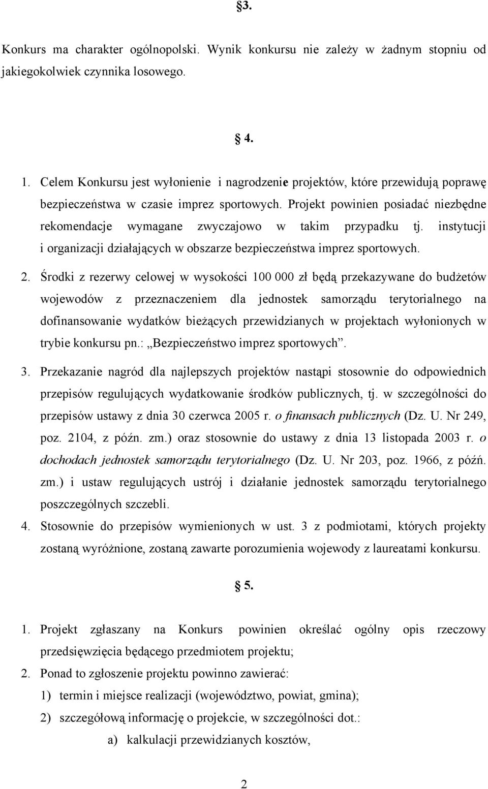 Projekt powinien posiadać niezbędne rekomendacje wymagane zwyczajowo w takim przypadku tj. instytucji i organizacji działających w obszarze bezpieczeństwa imprez sportowych. 2.