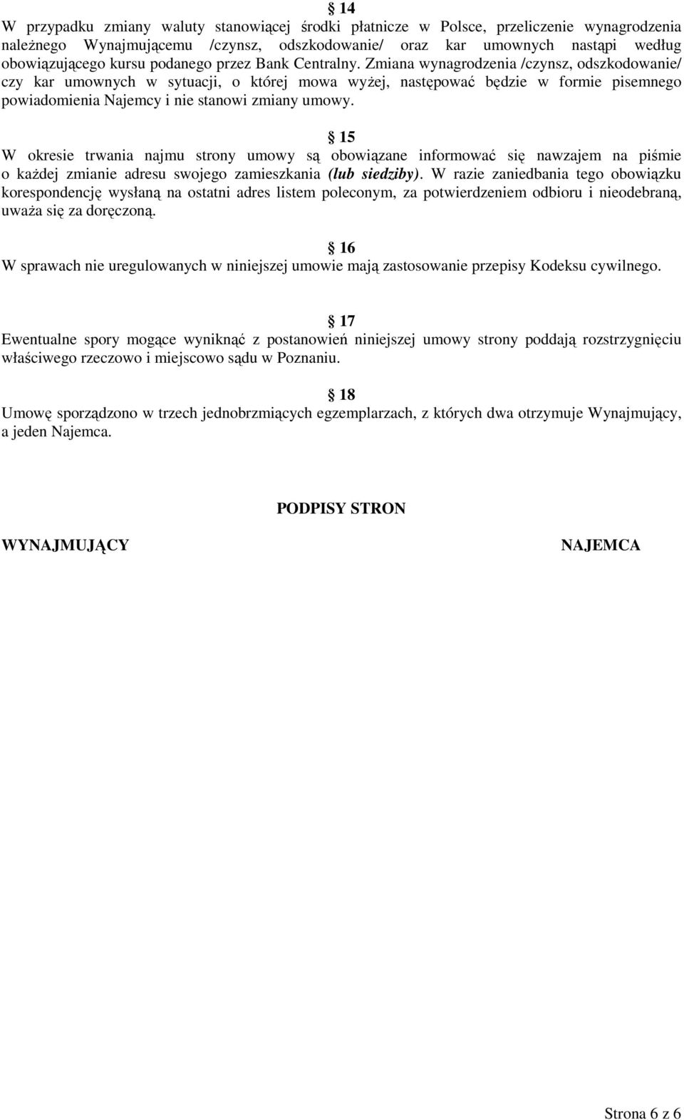 Zmiana wynagrodzenia /czynsz, odszkodowanie/ czy kar umownych w sytuacji, o której mowa wyŝej, następować będzie w formie pisemnego powiadomienia Najemcy i nie stanowi zmiany umowy.