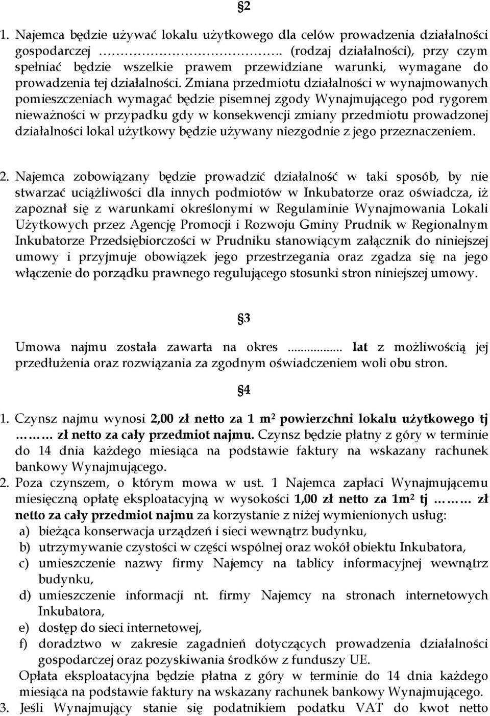 Zmiana przedmiotu działalności w wynajmowanych pomieszczeniach wymagać będzie pisemnej zgody Wynajmującego pod rygorem niewaŝności w przypadku gdy w konsekwencji zmiany przedmiotu prowadzonej