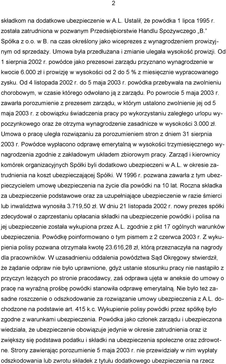 powódce jako prezesowi zarządu przyznano wynagrodzenie w kwocie 6.000 zł i prowizję w wysokości od 2 do 5 % z miesięcznie wypracowanego zysku. Od 4 listopada 2002 r. do 5 maja 2003 r.