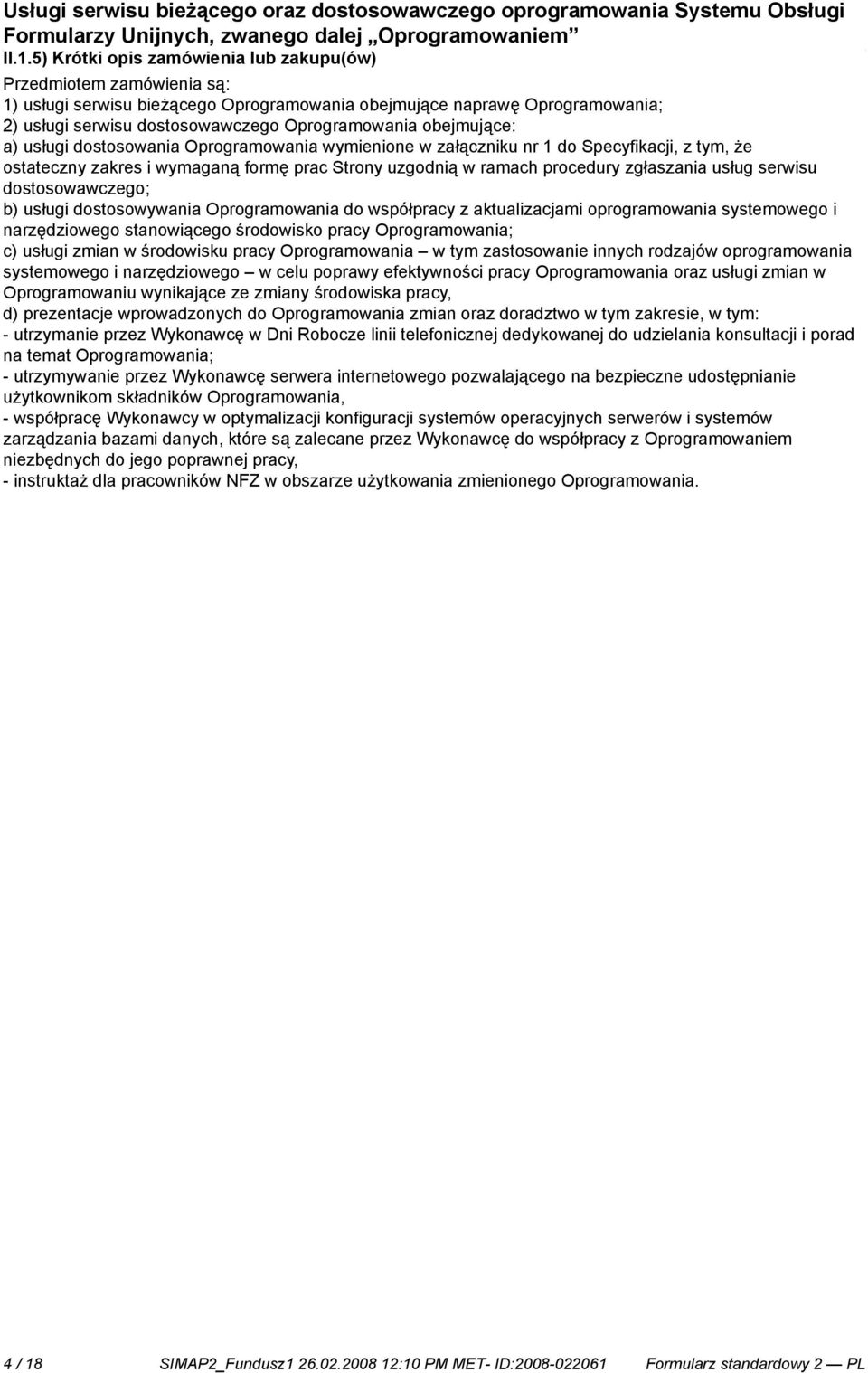 serwisu dostosowawczego; b) usługi dostosowywania Oprogramowania do współpracy z aktualizacjami oprogramowania systemowego i narzędziowego stanowiącego środowisko pracy Oprogramowania; c) usługi