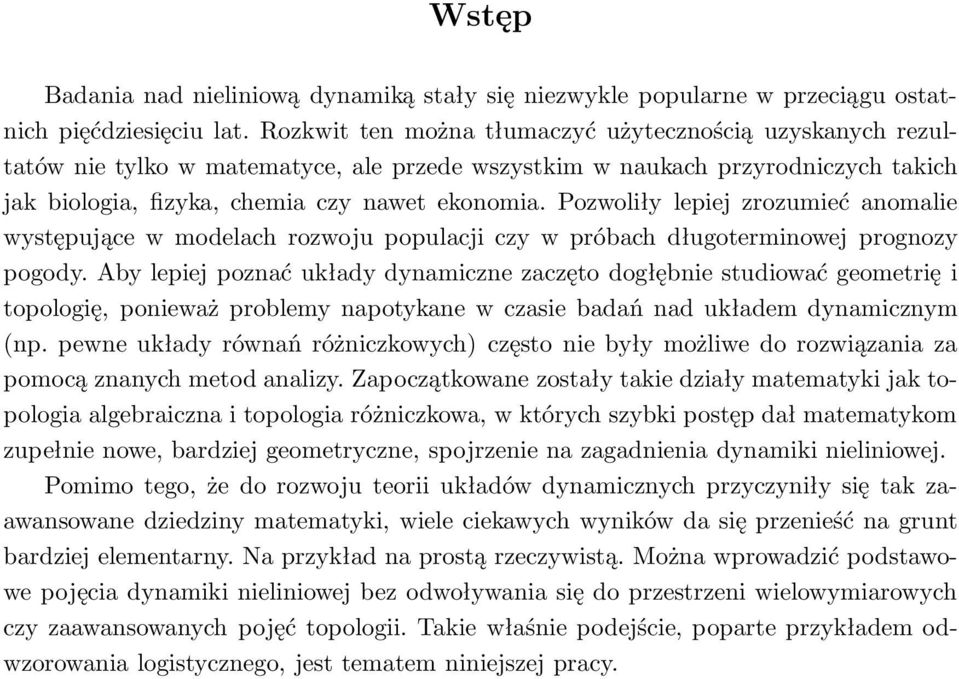 Pozwoliły lepiej zrozumieć anomalie występujące w modelach rozwoju populacji czy w próbach długoterminowej prognozy pogody.