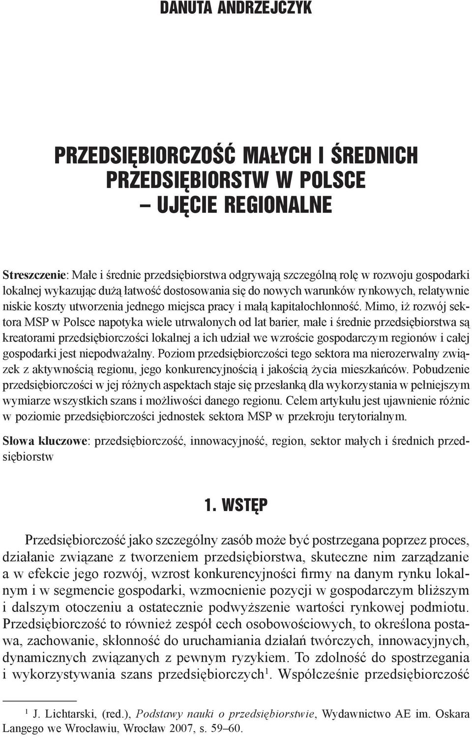 Mimo, iż rozwój sektor MSP w Polse npotyk wiele utrwlonyh od lt rier, młe i średnie przedsięiorstw są kretormi przedsięiorzośi loklnej ih udził we wzrośie gospodrzym regionów i łej gospodrki jest