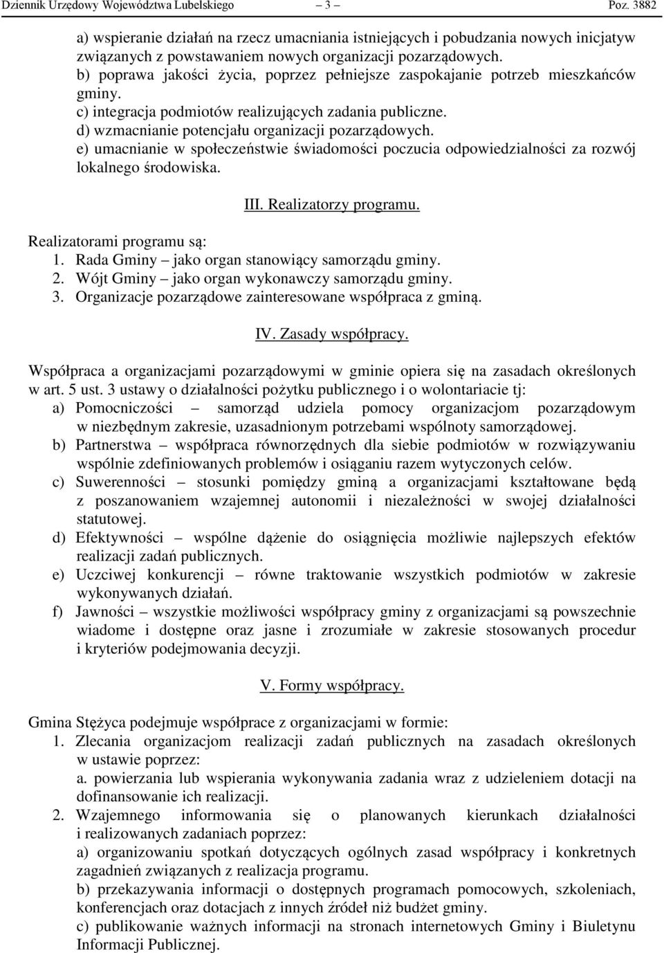 e) umacnianie w społeczeństwie świadomości poczucia odpowiedzialności za rozwój lokalnego środowiska. III. Realizatorzy programu. Realizatorami programu są: 1.