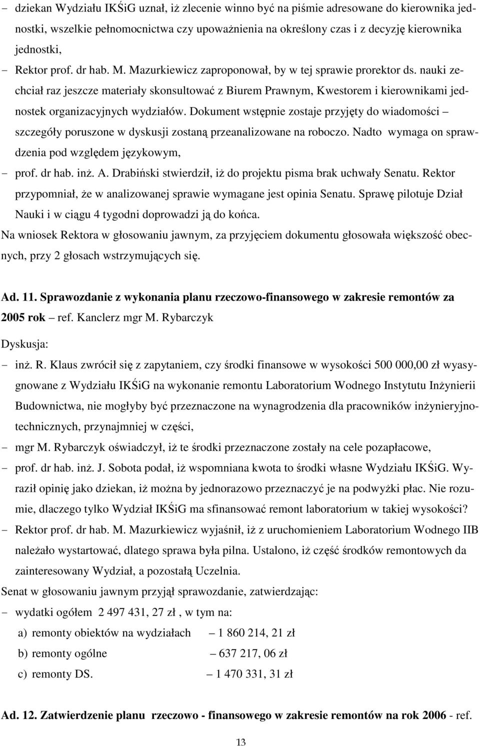 nauki zechciał raz jeszcze materiały skonsultować z Biurem Prawnym, Kwestorem i kierownikami jednostek organizacyjnych wydziałów.