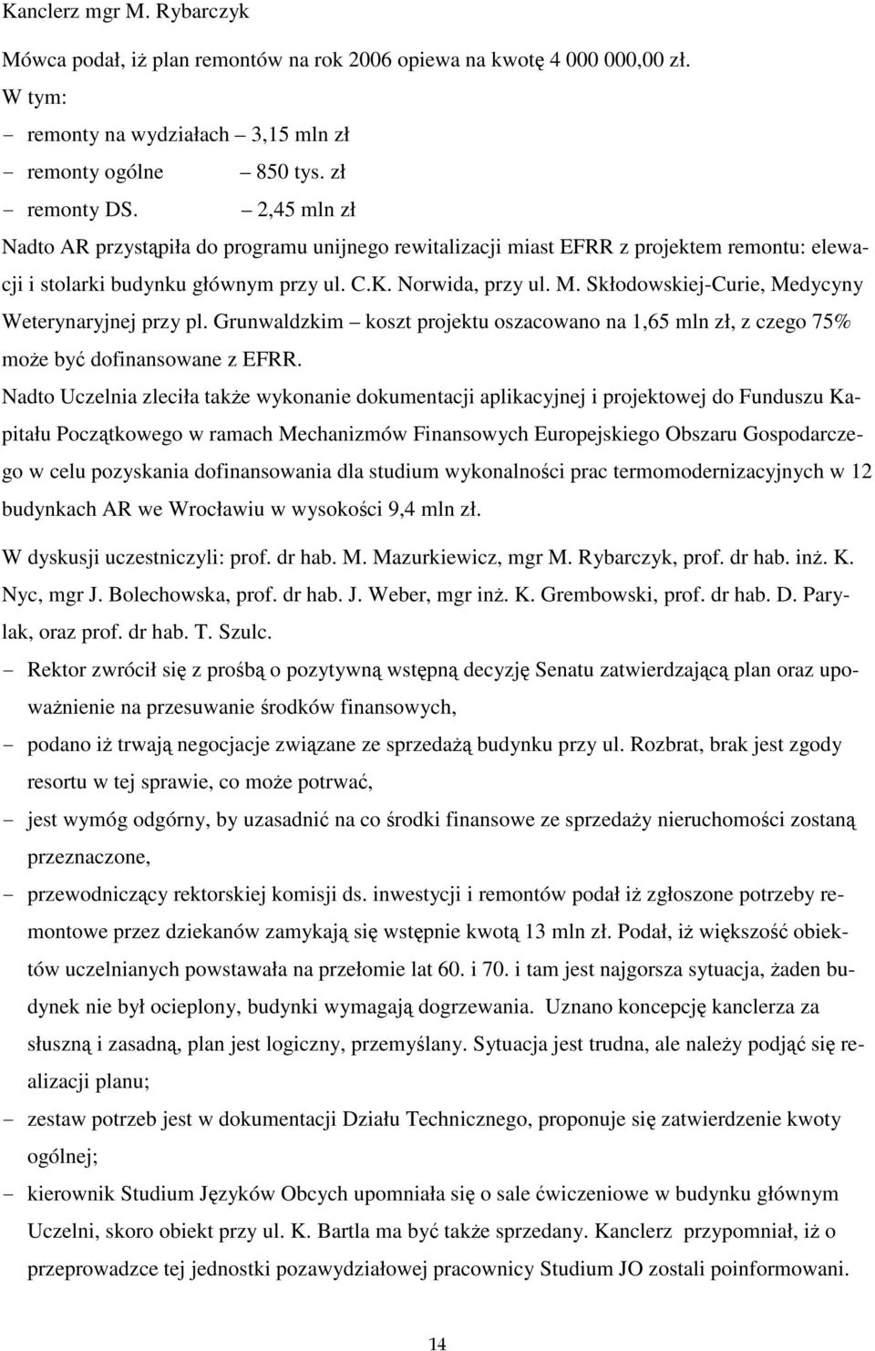 Skłodowskiej-Curie, Medycyny Weterynaryjnej przy pl. Grunwaldzkim koszt projektu oszacowano na 1,65 mln zł, z czego 75% może być dofinansowane z EFRR.