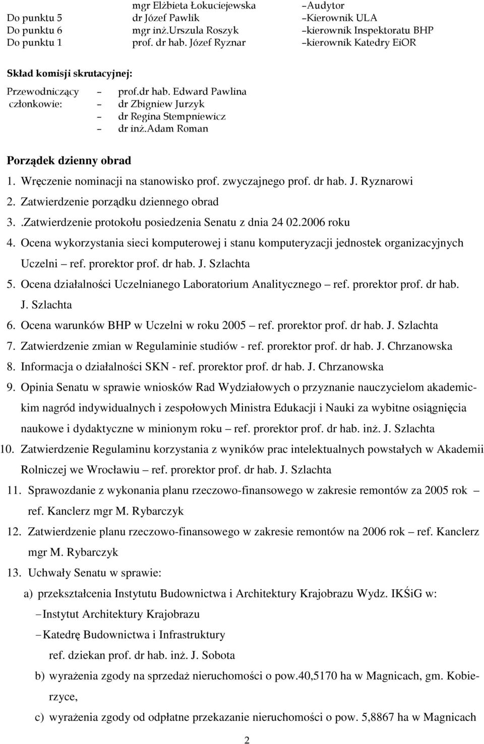 adam Roman Porządek dzienny obrad 1. Wręczenie nominacji na stanowisko prof. zwyczajnego prof. dr hab. J. Ryznarowi 2. Zatwierdzenie porządku dziennego obrad 3.