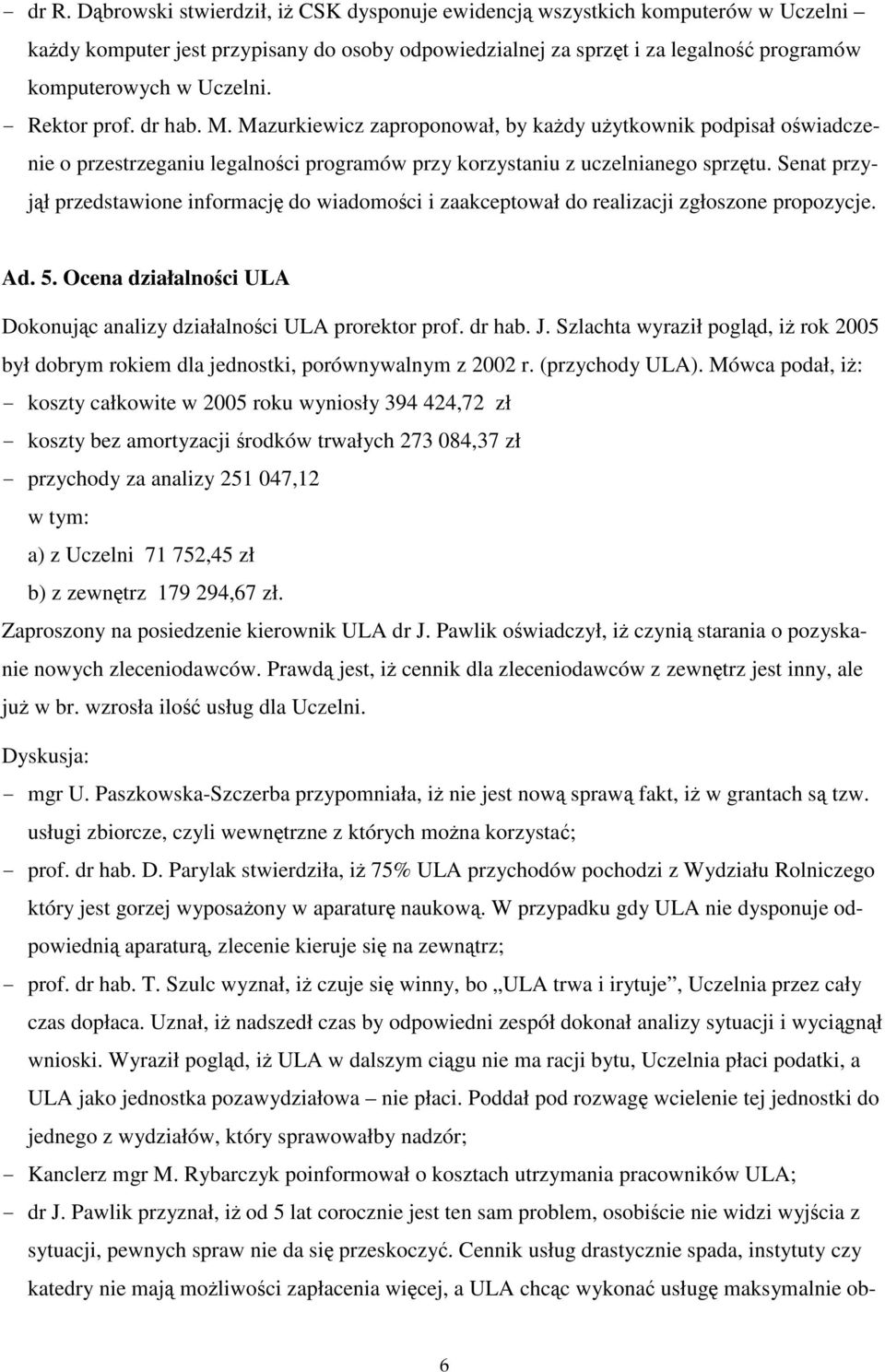 - Rektor prof. dr hab. M. Mazurkiewicz zaproponował, by każdy użytkownik podpisał oświadczenie o przestrzeganiu legalności programów przy korzystaniu z uczelnianego sprzętu.