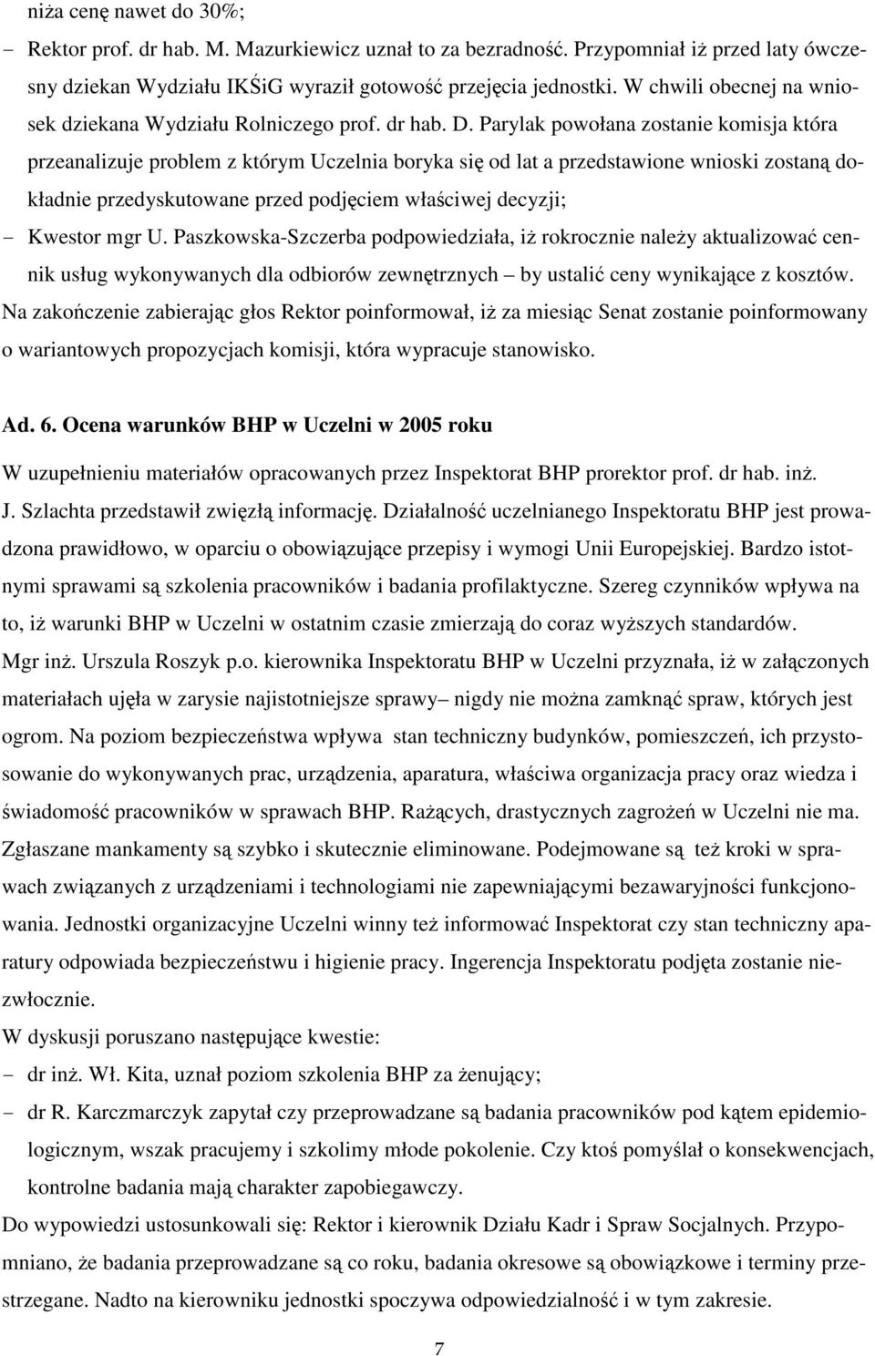 Parylak powołana zostanie komisja która przeanalizuje problem z którym Uczelnia boryka się od lat a przedstawione wnioski zostaną dokładnie przedyskutowane przed podjęciem właściwej decyzji; -