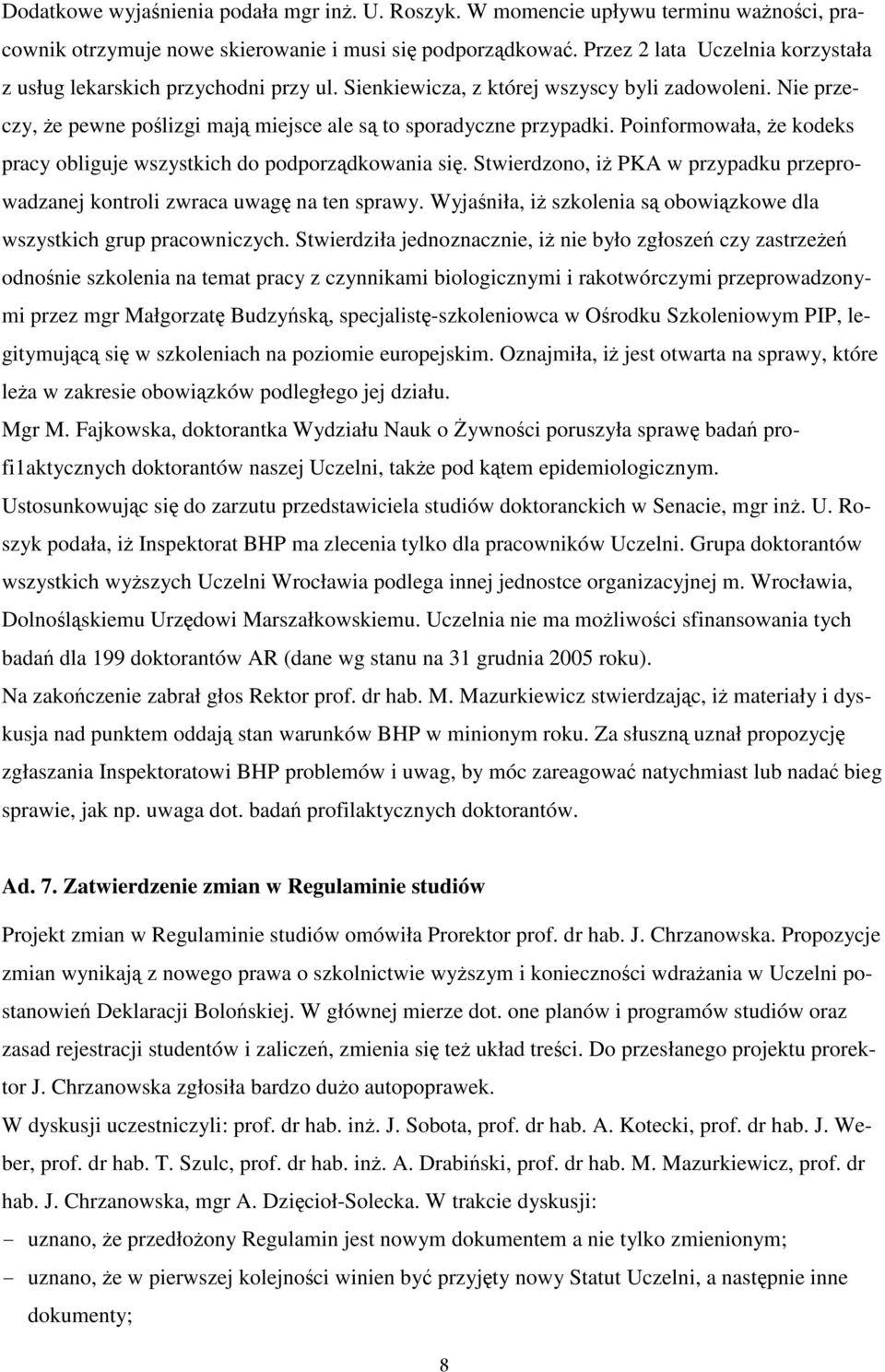 Poinformowała, że kodeks pracy obliguje wszystkich do podporządkowania się. Stwierdzono, iż PKA w przypadku przeprowadzanej kontroli zwraca uwagę na ten sprawy.