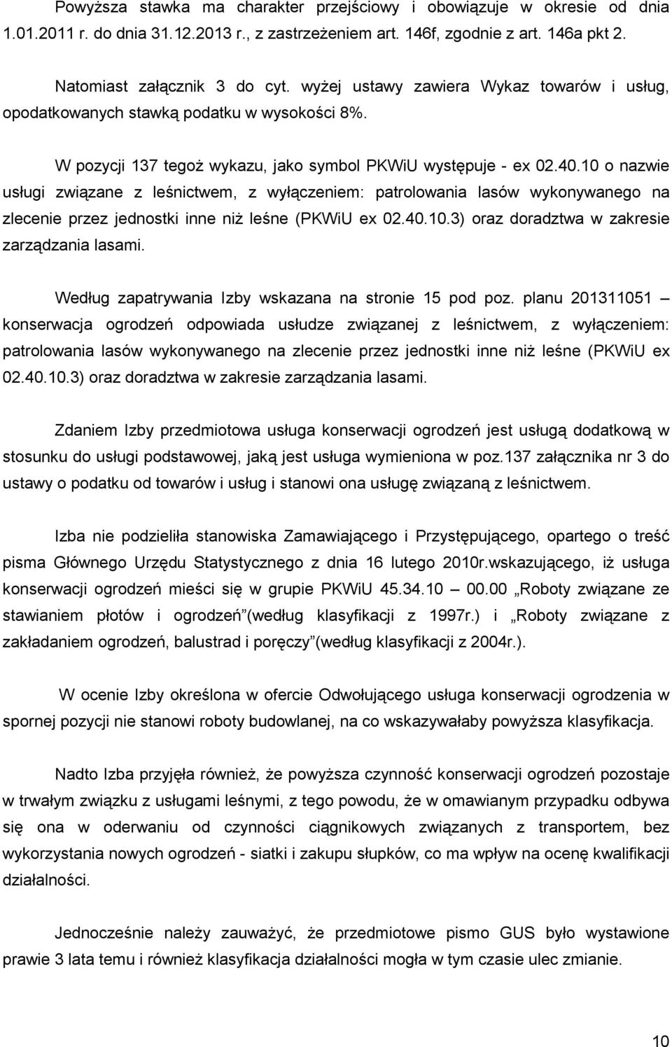 10 o nazwie usługi związane z leśnictwem, z wyłączeniem: patrolowania lasów wykonywanego na zlecenie przez jednostki inne niŝ leśne (PKWiU ex 02.40.10.3) oraz doradztwa w zakresie zarządzania lasami.