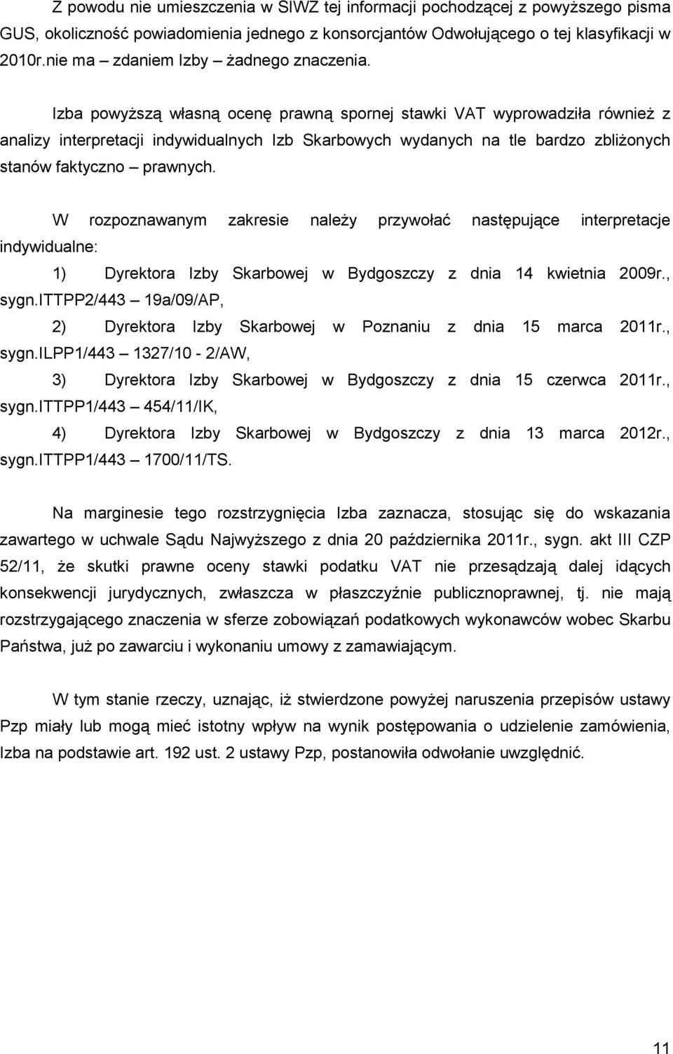 Izba powyŝszą własną ocenę prawną spornej stawki VAT wyprowadziła równieŝ z analizy interpretacji indywidualnych Izb Skarbowych wydanych na tle bardzo zbliŝonych stanów faktyczno prawnych.