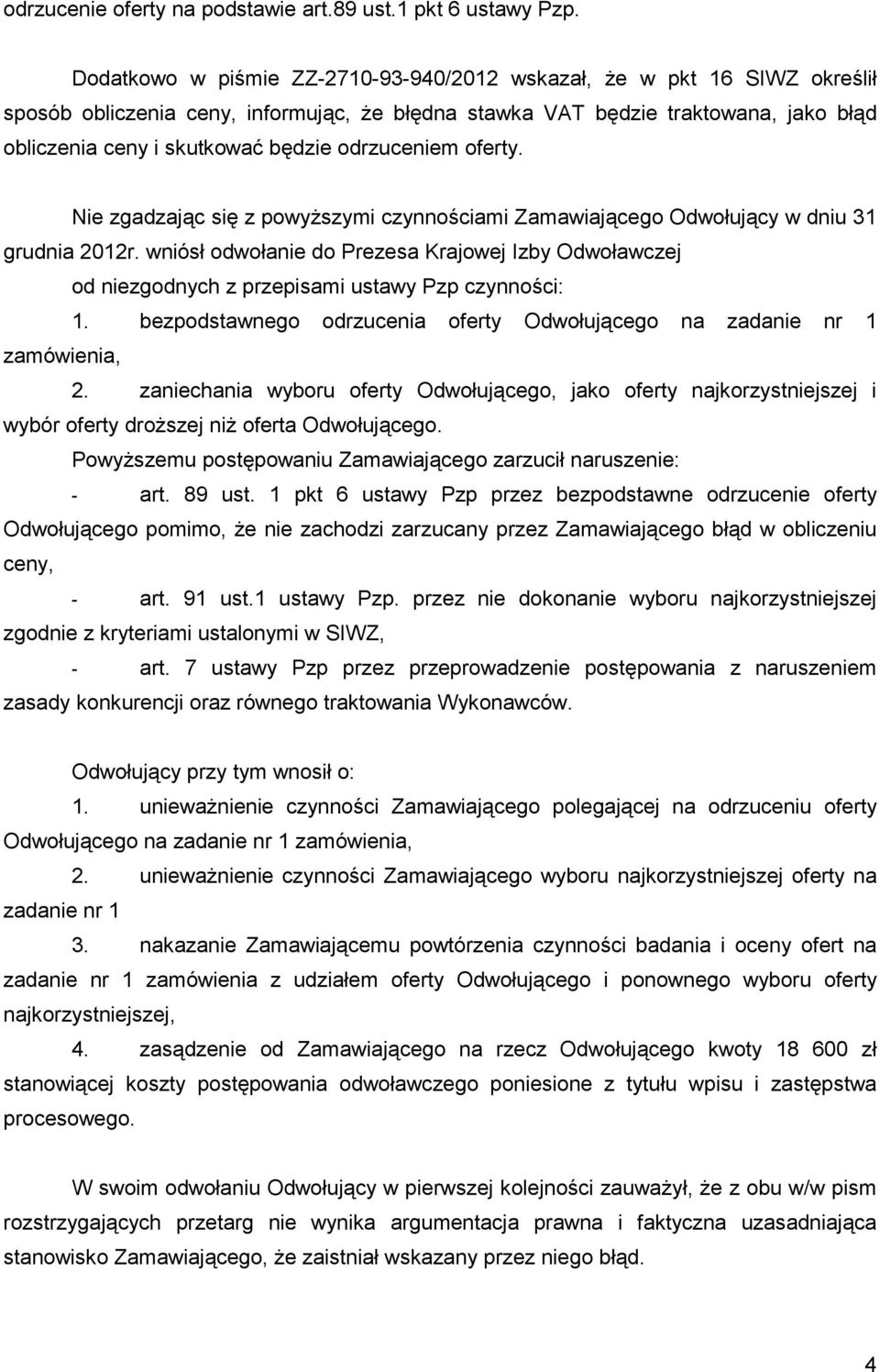 odrzuceniem oferty. Nie zgadzając się z powyŝszymi czynnościami Zamawiającego Odwołujący w dniu 31 grudnia 2012r.