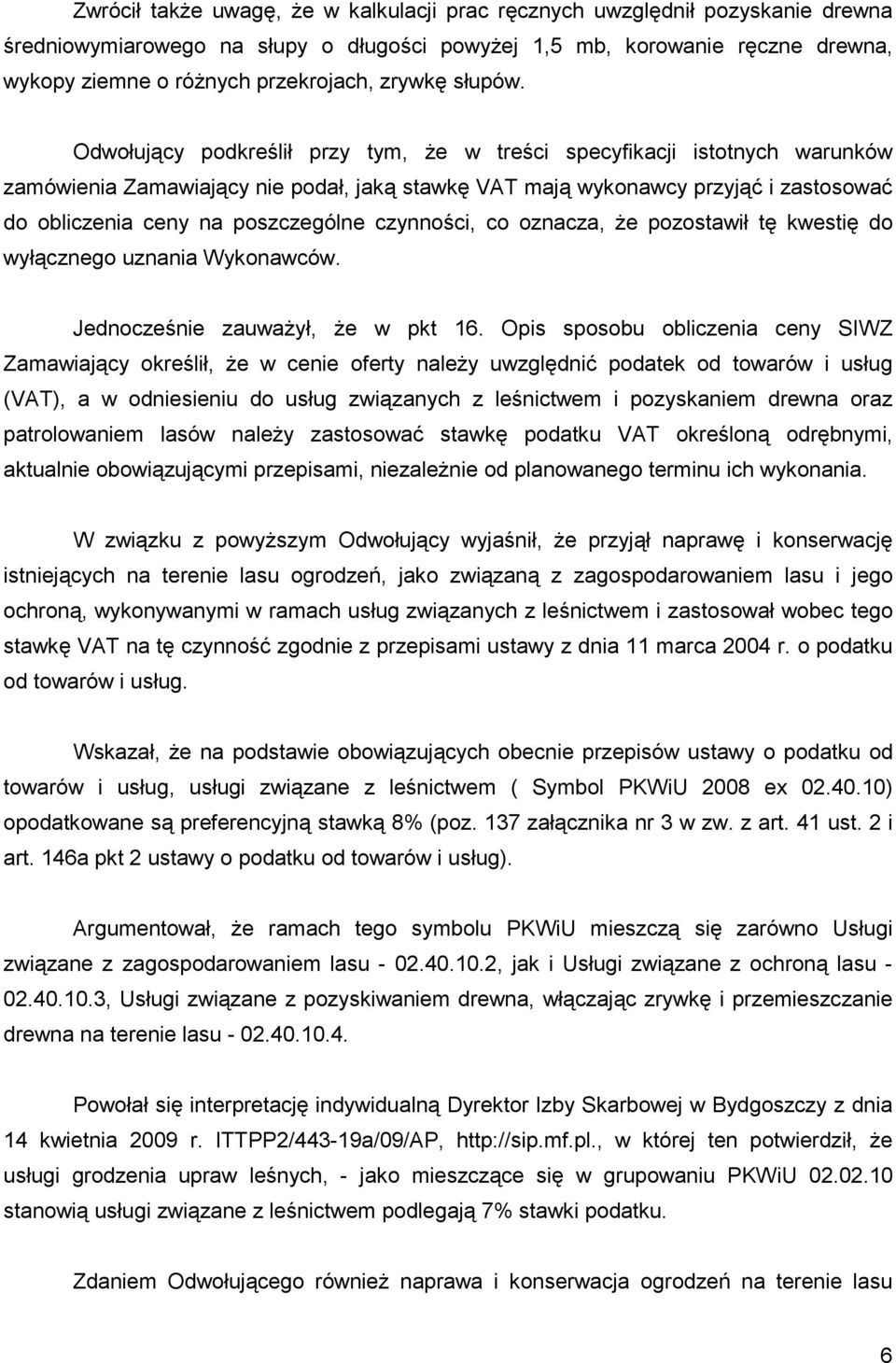 Odwołujący podkreślił przy tym, Ŝe w treści specyfikacji istotnych warunków zamówienia Zamawiający nie podał, jaką stawkę VAT mają wykonawcy przyjąć i zastosować do obliczenia ceny na poszczególne