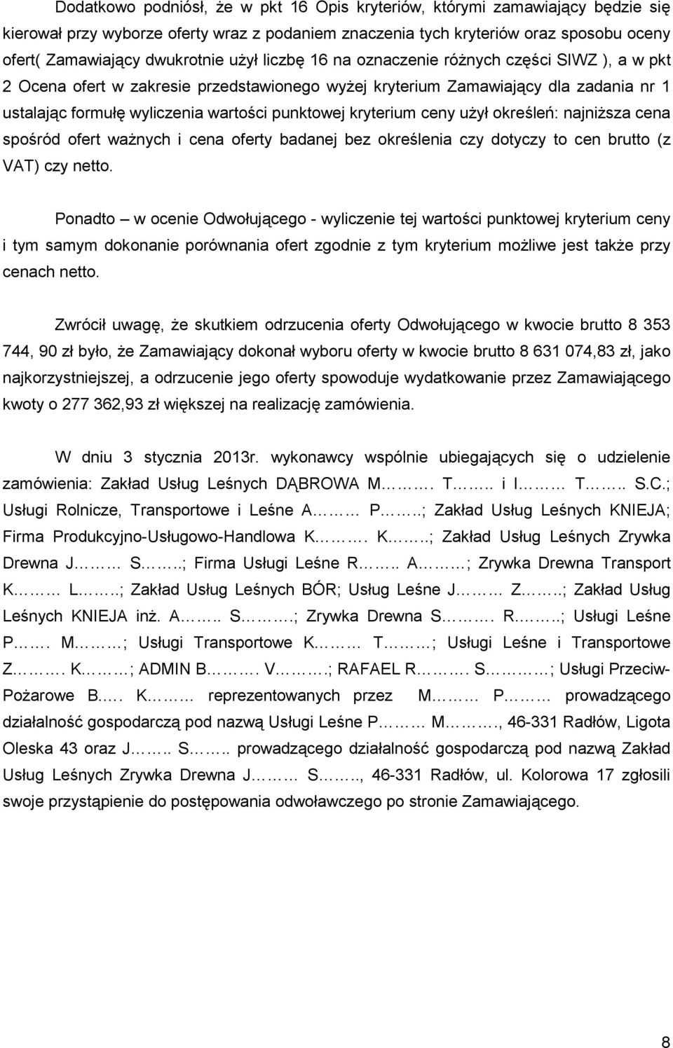 kryterium ceny uŝył określeń: najniŝsza cena spośród ofert waŝnych i cena oferty badanej bez określenia czy dotyczy to cen brutto (z VAT) czy netto.