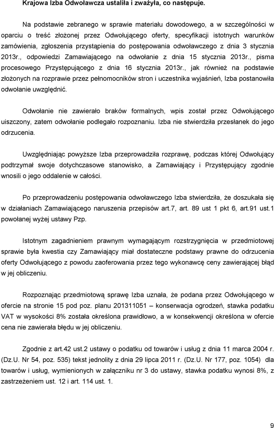 postępowania odwoławczego z dnia 3 stycznia 2013r., odpowiedzi Zamawiającego na odwołanie z dnia 15 stycznia 2013r., pisma procesowego Przystępującego z dnia 16 stycznia 2013r.