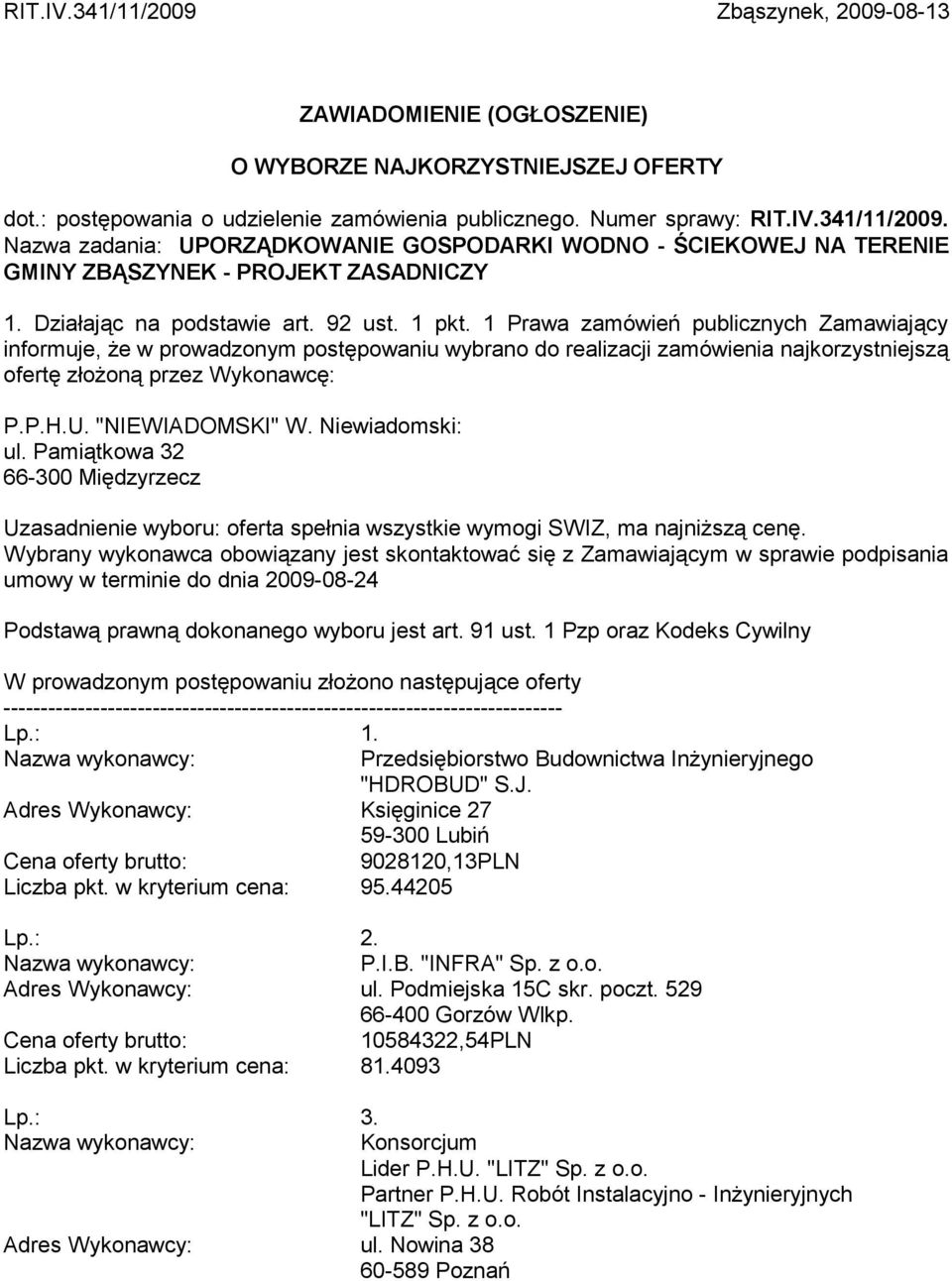 1 Prawa zamówień publicznych Zamawiający informuje, że w prowadzonym postępowaniu wybrano do realizacji zamówienia najkorzystniejszą ofertę złożoną przez Wykonawcę: P.P.H.U. "NIEWIADOMSKI" W.