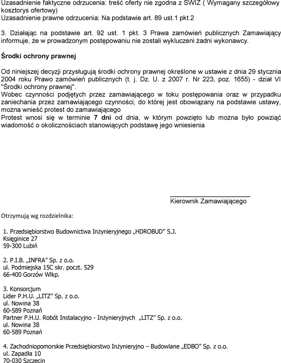 Środki ochrony prawnej Od niniejszej decyzji przysługują środki ochrony prawnej określone w ustawie z dnia 29 stycznia 2004 roku Prawo zamówień publicznych (t. j. Dz. U. z 2007 r. Nr 223, poz.