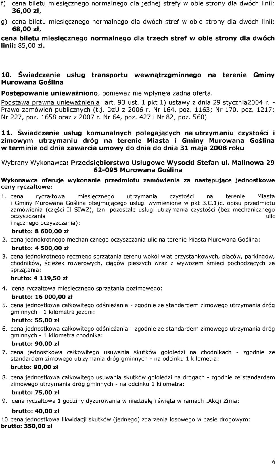 Świadczenie usług transportu wewnątrzgminnego na terenie Gminy Murowana Goślina Postępowanie unieważniono, ponieważ nie wpłynęła żadna oferta. Podstawa prawna unieważnienia: art. 93 ust.