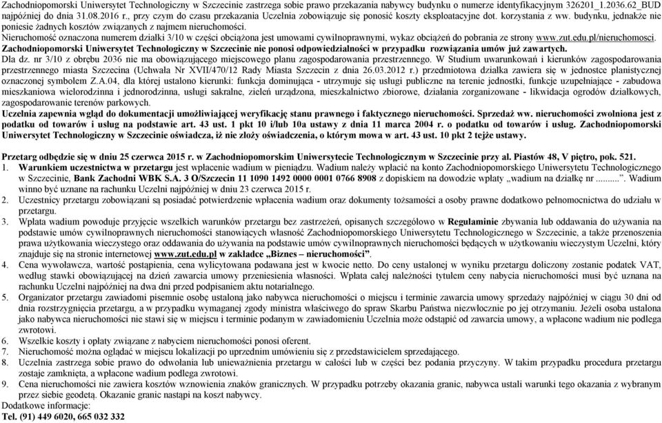 Nieruchomość oznaczona numerem działki 3/10 w części obciążona jest umowami cywilnoprawnymi, wykaz obciążeń do pobrania ze strony www.zut.edu.pl/nieruchomosci.