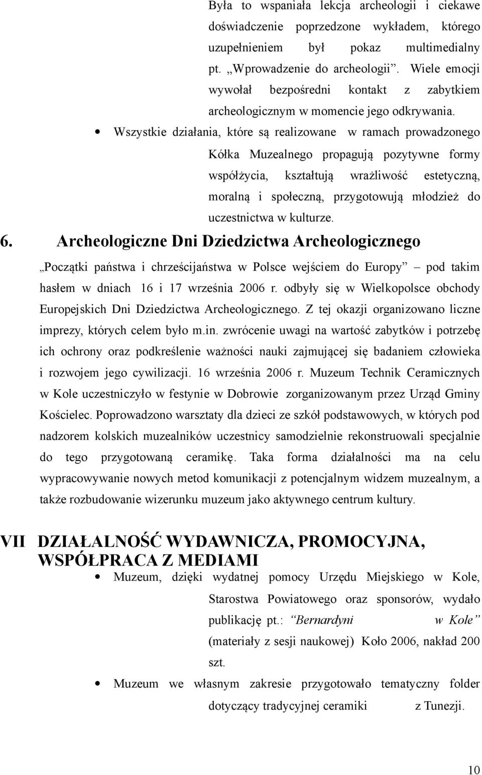 Wszystkie działania, które są realizowane w ramach prowadzonego Kółka Muzealnego propagują pozytywne formy współżycia, kształtują wrażliwość estetyczną, moralną i społeczną, przygotowują młodzież do