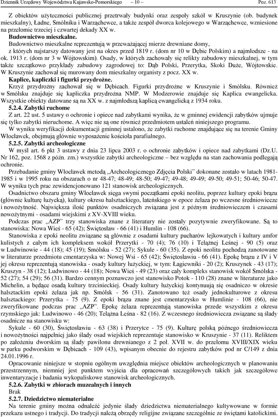 Budownictwo mieszkalne reprezentują w przeważającej mierze drewniane domy, z których najstarszy datowany jest na okres przed 1819 r. (dom nr 10 w Dębie Polskim) a najmłodsze - na ok. 1913 r.