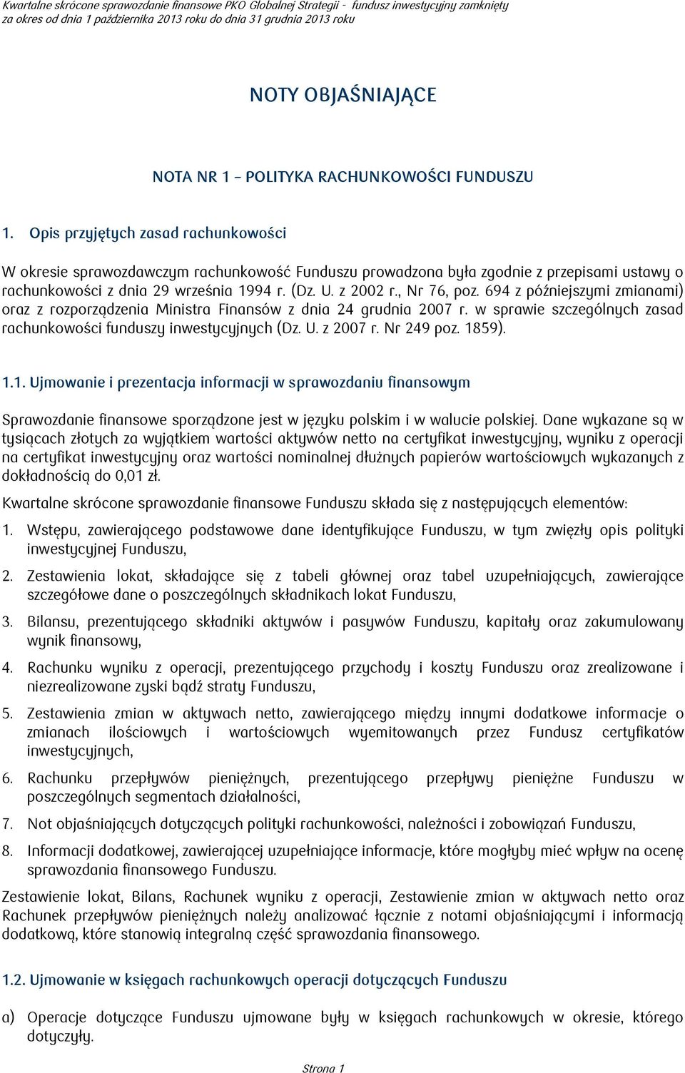 694 z późniejszymi zmianami) oraz z rozporządzenia Ministra Finansów z dnia 24 grudnia 2007 r. w sprawie szczególnych zasad rachunkowości funduszy inwestycyjnych (Dz. U. z 2007 r. Nr 249 poz. 1859).