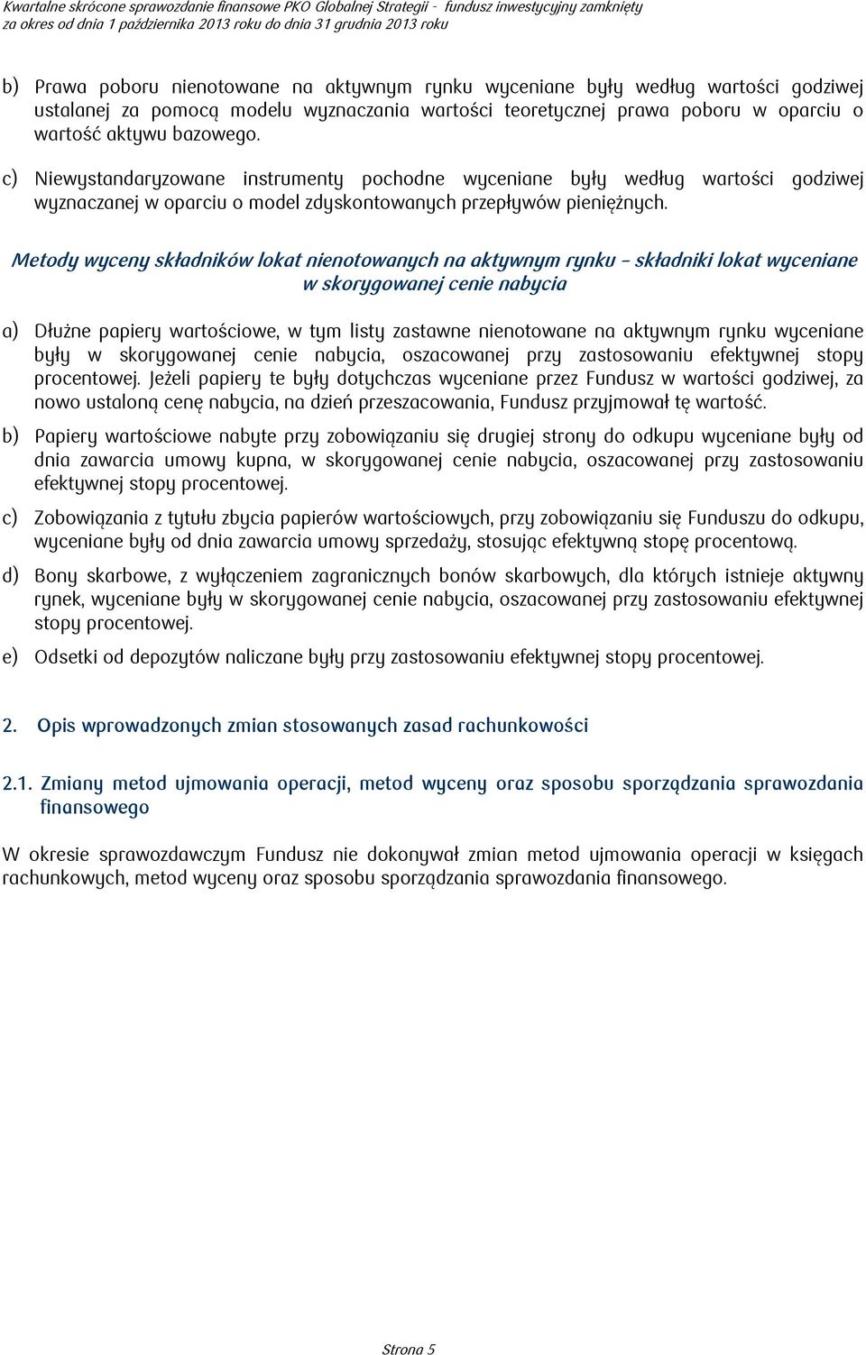 Metody wyceny składników lokat nienotowanych na aktywnym rynku składniki lokat wyceniane w skorygowanej cenie nabycia a) Dłużne papiery wartościowe, w tym listy zastawne nienotowane na aktywnym rynku