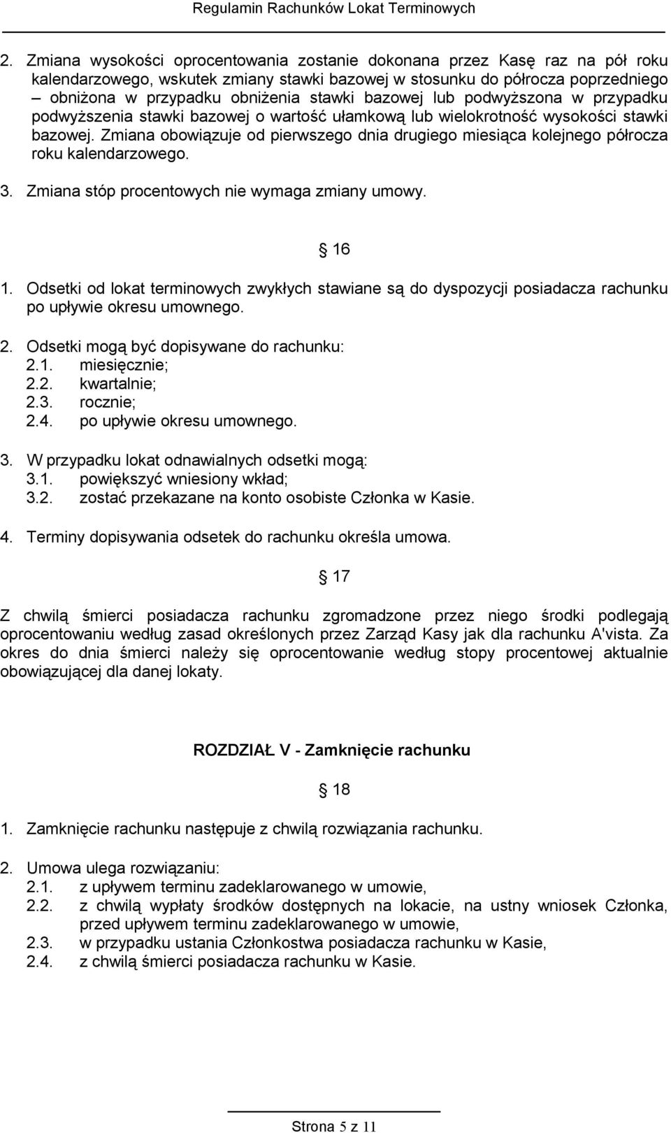 Zmiana obowiązuje od pierwszego dnia drugiego miesiąca kolejnego półrocza roku kalendarzowego. 3. Zmiana stóp procentowych nie wymaga zmiany umowy. 16 1.