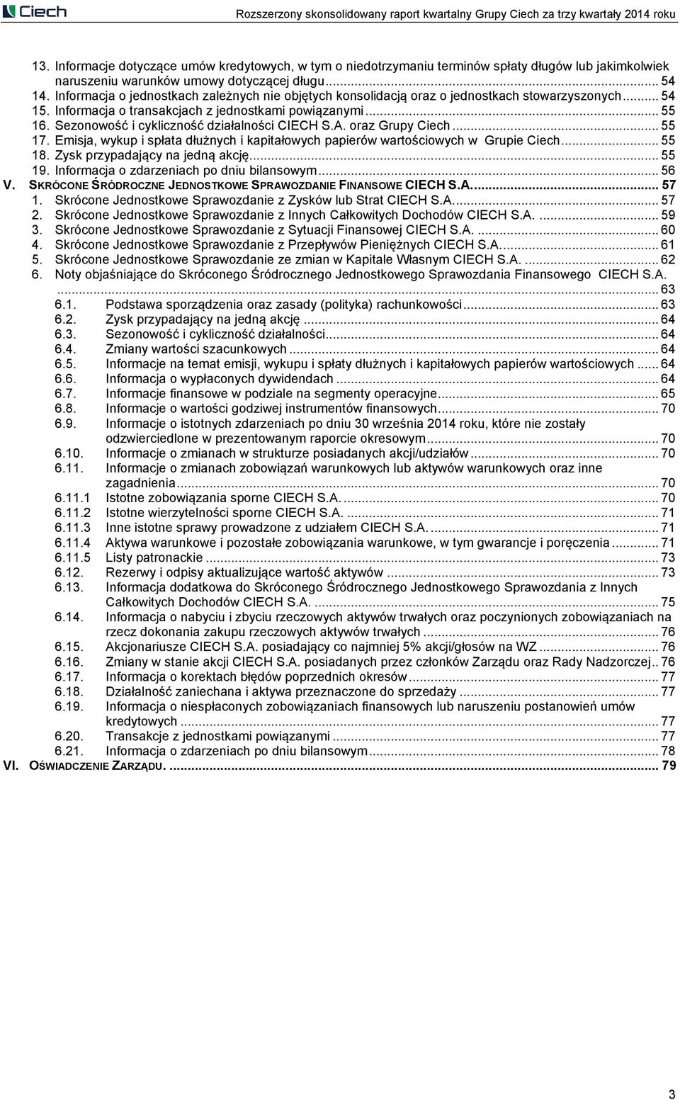 Sezonowość i cykliczność działalności CIECH S.A. oraz Grupy Ciech... 55 17. Emisja, wykup i spłata dłużnych i kapitałowych papierów wartościowych w Grupie Ciech... 55 18.