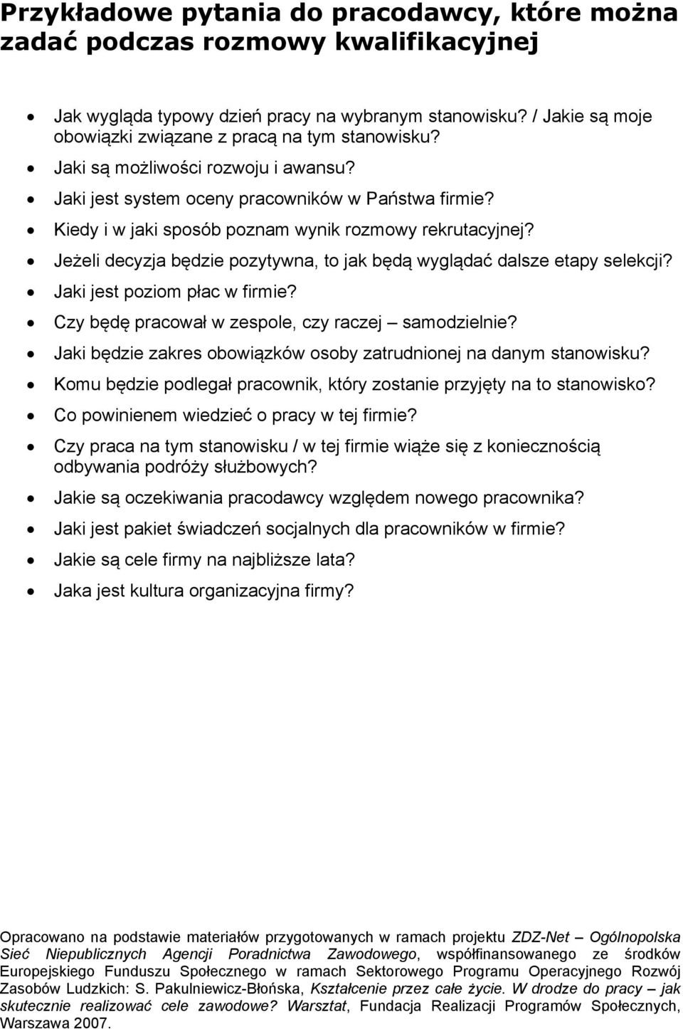 Kiedy i w jaki sposób poznam wynik rozmowy rekrutacyjnej? Jeżeli decyzja będzie pozytywna, to jak będą wyglądać dalsze etapy selekcji? Jaki jest poziom płac w firmie?