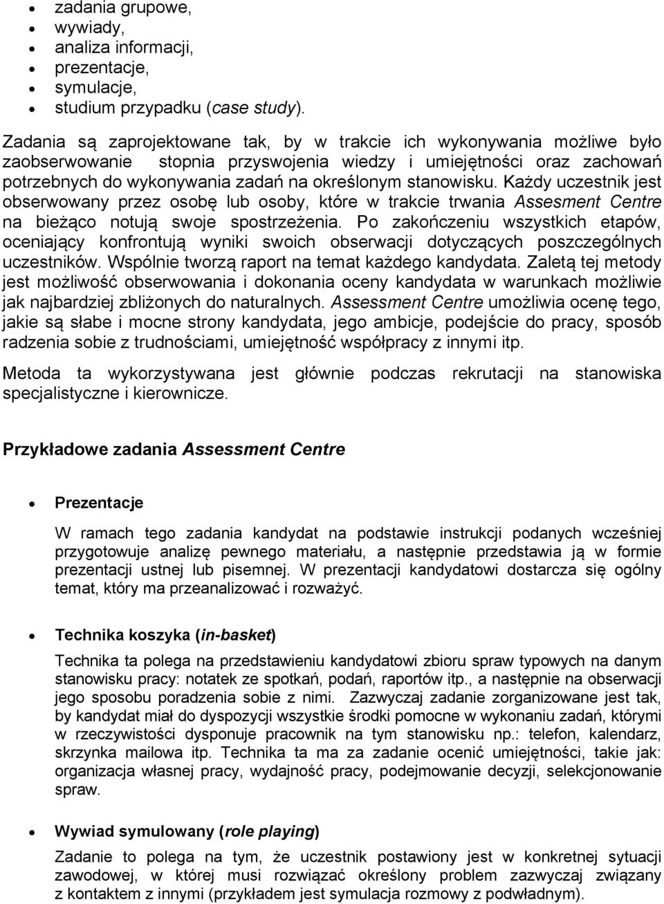 stanowisku. Każdy uczestnik jest obserwowany przez osobę lub osoby, które w trakcie trwania Assesment Centre na bieżąco notują swoje spostrzeżenia.