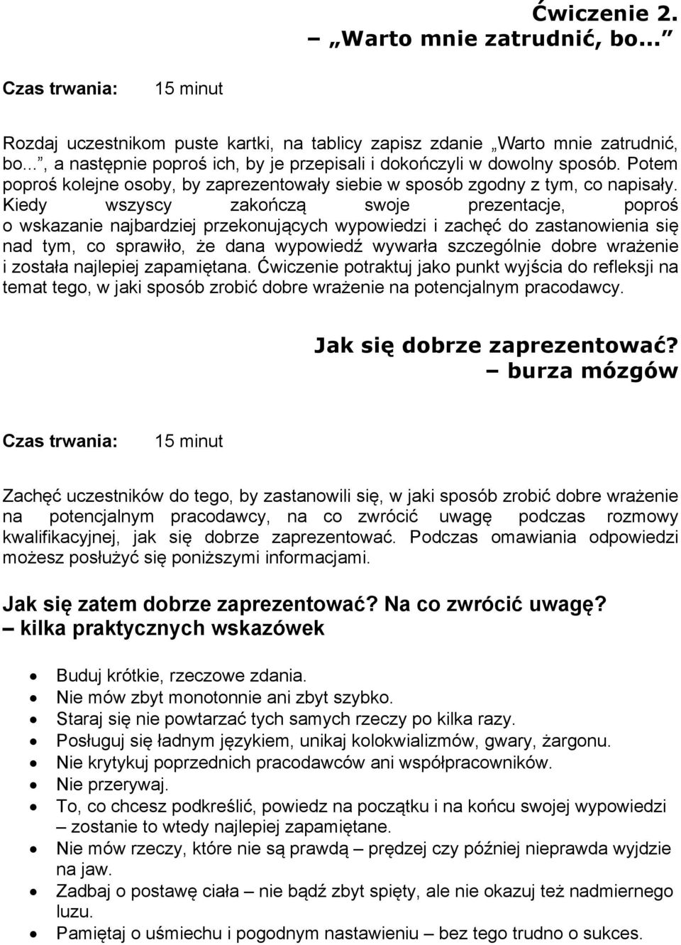 Kiedy wszyscy zakończą swoje prezentacje, poproś o wskazanie najbardziej przekonujących wypowiedzi i zachęć do zastanowienia się nad tym, co sprawiło, że dana wypowiedź wywarła szczególnie dobre