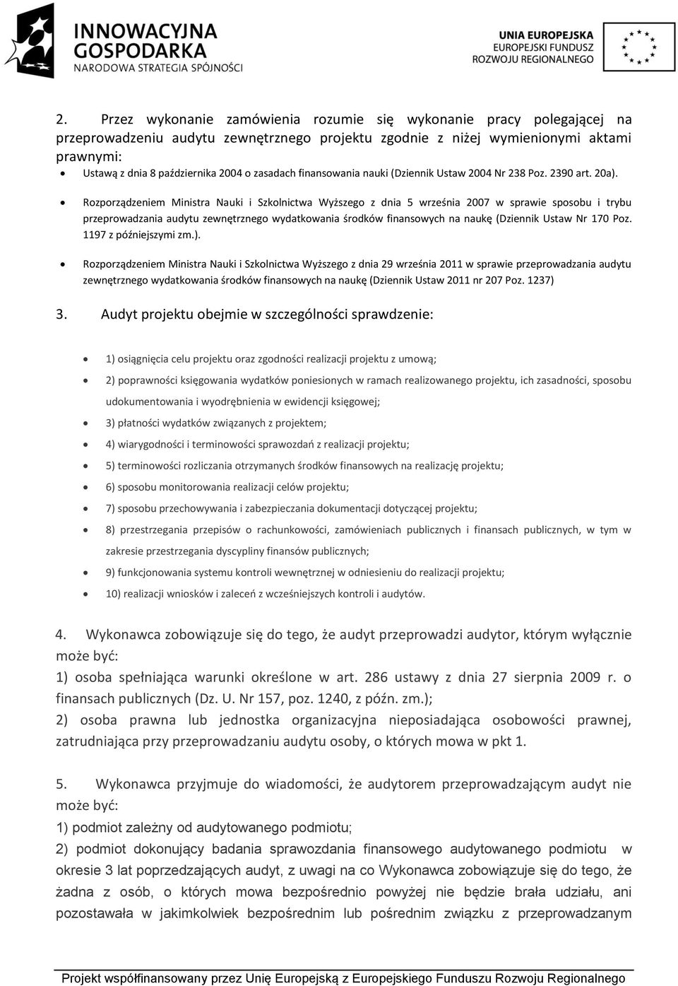 Rozporządzeniem Ministra Nauki i Szkolnictwa Wyższego z dnia 5 września 2007 w sprawie sposobu i trybu przeprowadzania audytu zewnętrznego wydatkowania środków finansowych na naukę (Dziennik Ustaw Nr